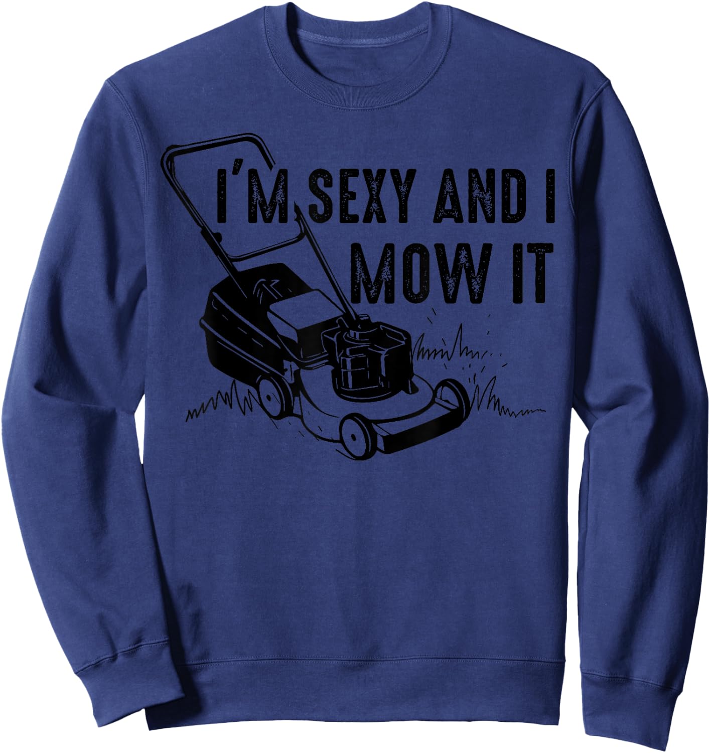 Cute I'm Sexy And I Mow It | Funny Lawn Mowing Worker Gift Sweatshirt - Sweatshirt | Navy