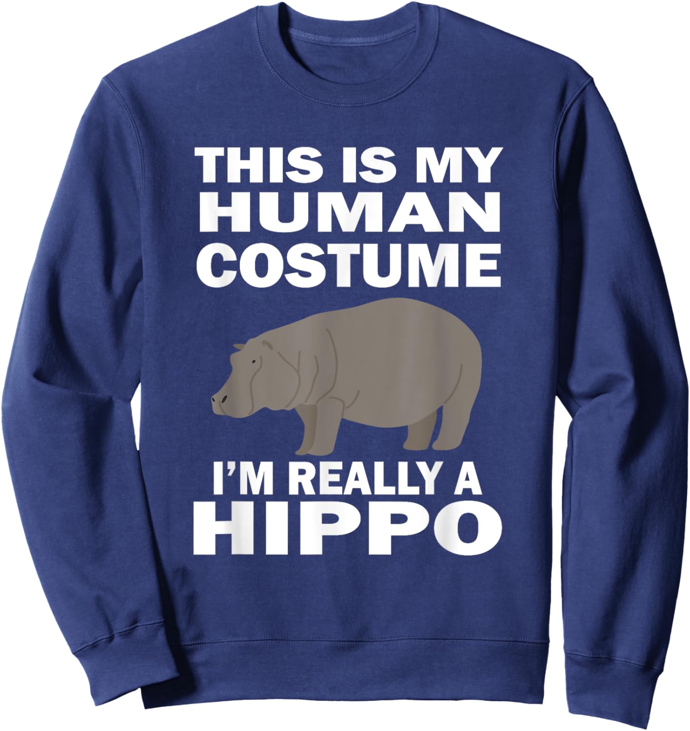 This Is My Human Costume I'm Really A Hippo Funny Sweatshirt - Sweatshirt | Navy