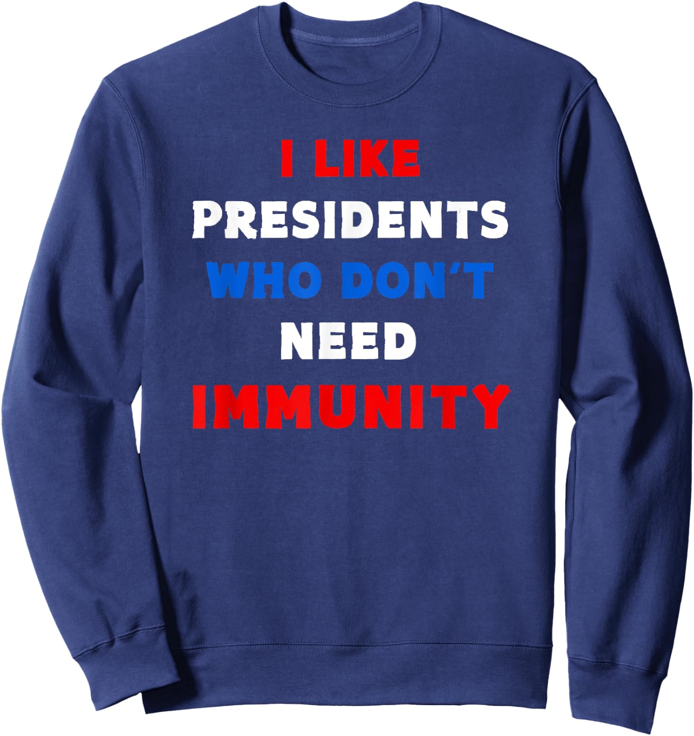I Like Presidents Who Don't Need Immunity, Funny Anti-Trump Sweatshirt - Sweatshirt | Navy