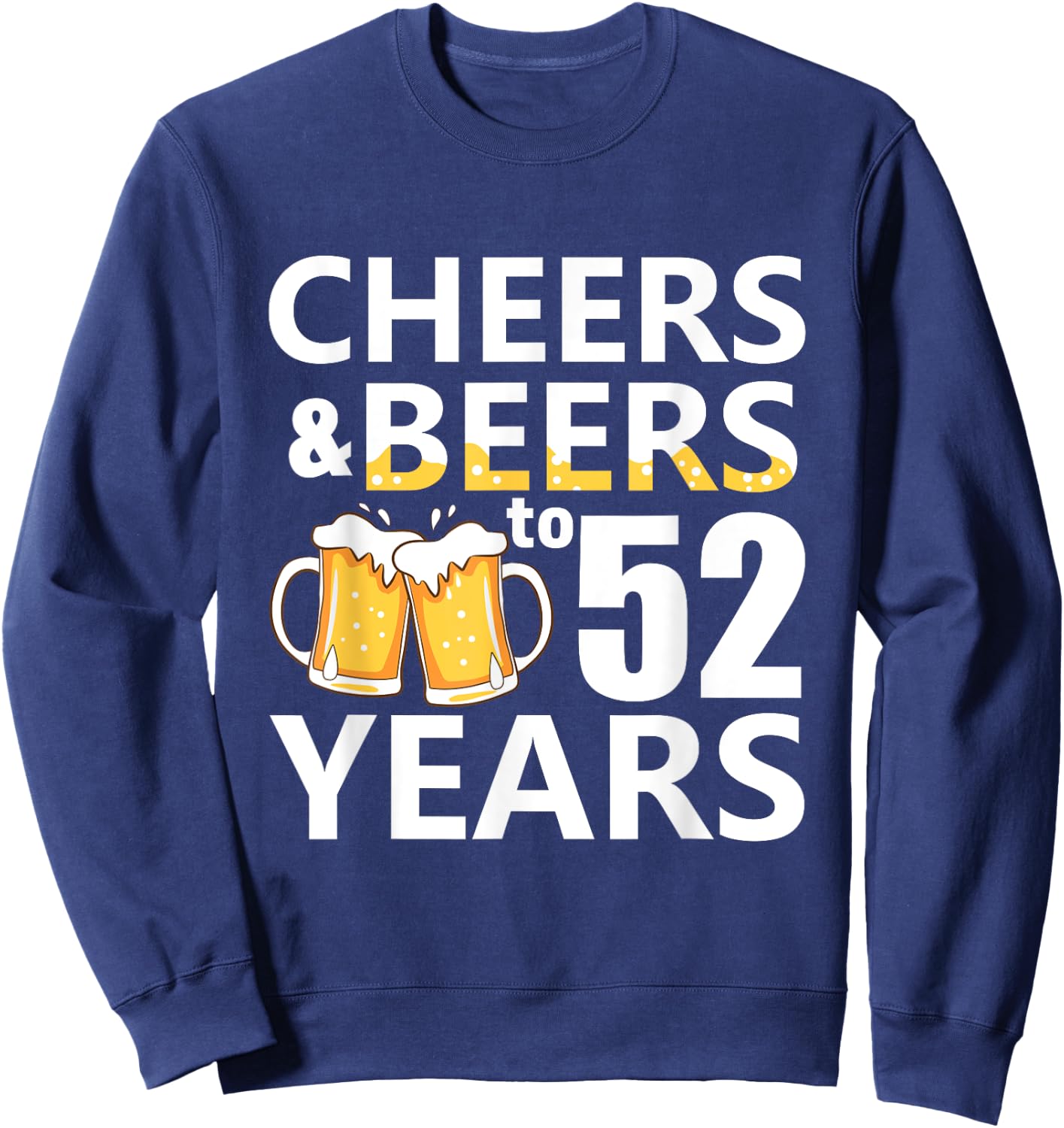 Cheers and Beers to 52 Years Funny 52nd Birthday Gifts Sweatshirt - Sweatshirt | Navy