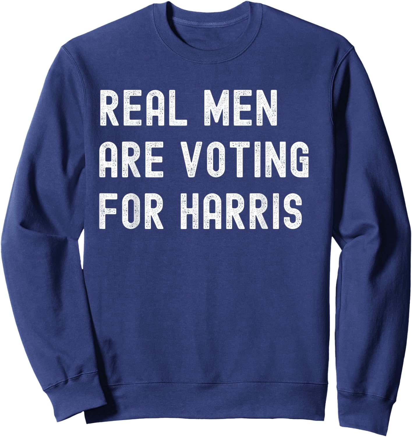 Real Men Vote for Harris - Kamala Harris for President 2024 Sweatshirt - Sweatshirt | Navy