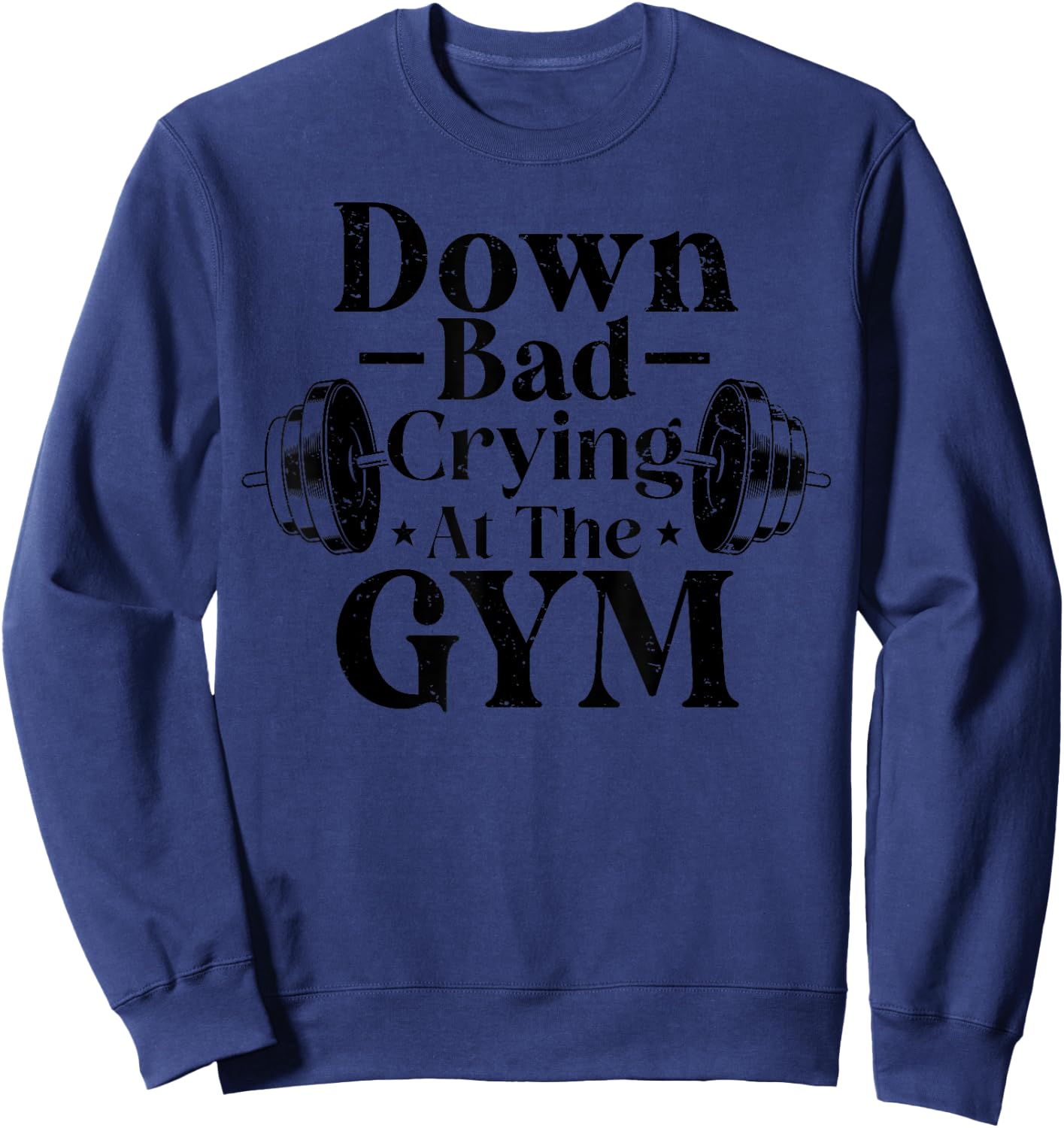 Down Bad Crying At The Gym Funny Gymer Trainer Coach Saying Sweatshirt - Sweatshirt | Navy