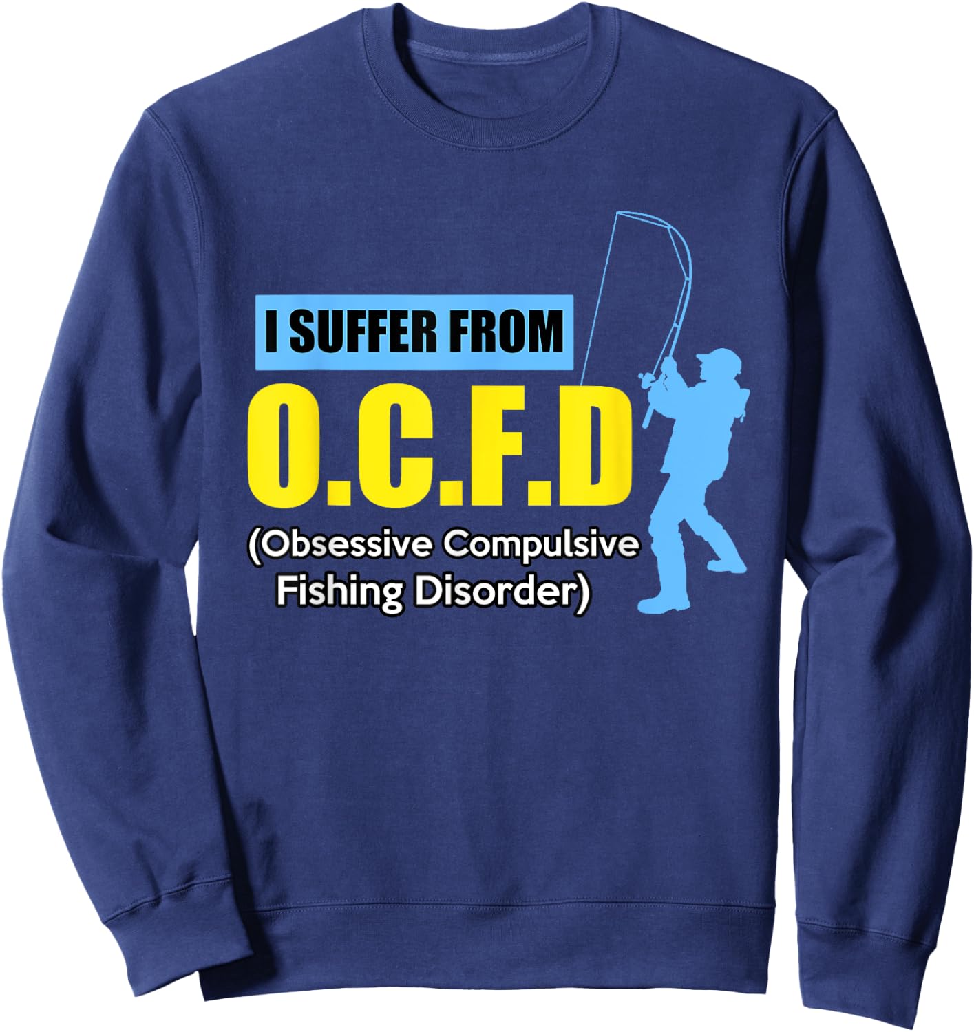 I Suffer From O.C.F.D Funny Saying Humor Fishing Sweatshirt - Sweatshirt | Navy