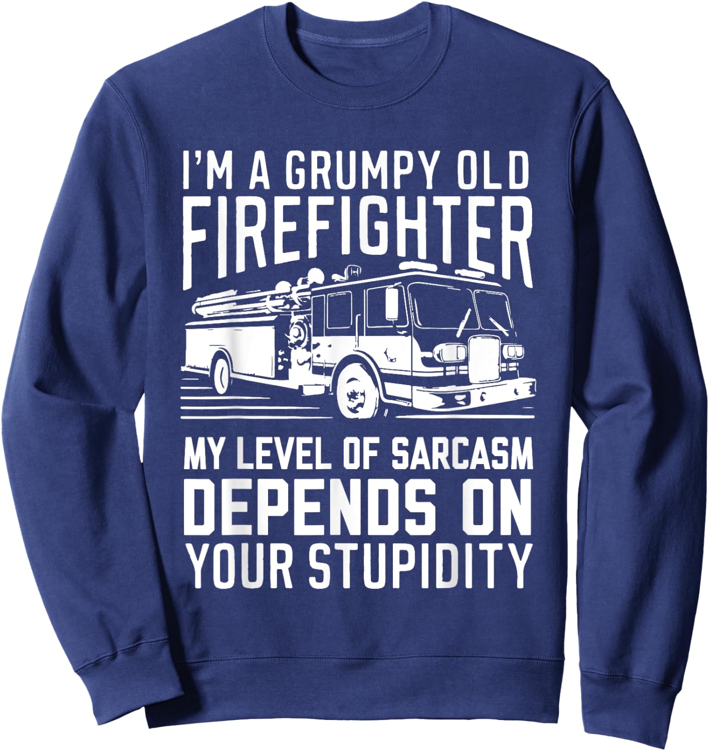 I'm A Grumpy Old Firefighter My Level Of Sarcasm Depends On Sweatshirt - Sweatshirt | Navy