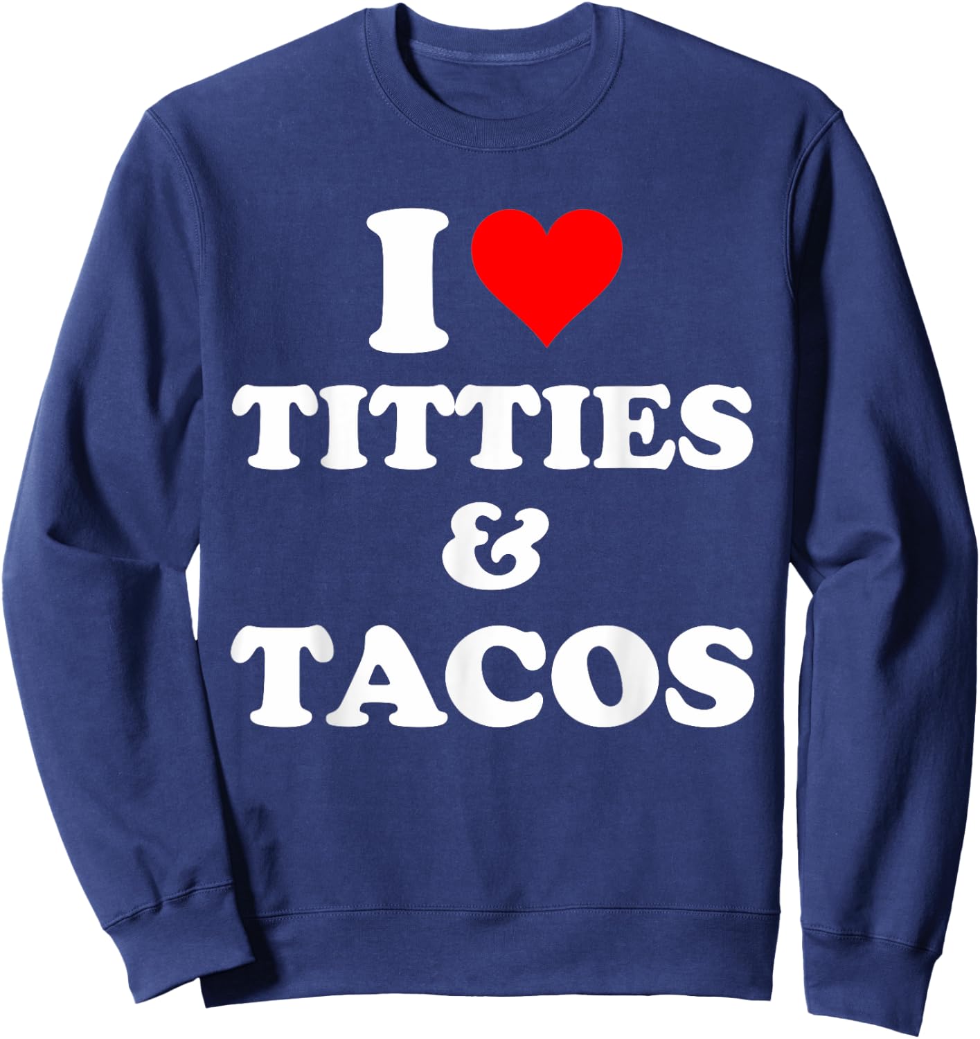 I Love Titties And Tacos Funny Sweatshirt - Sweatshirt | Navy