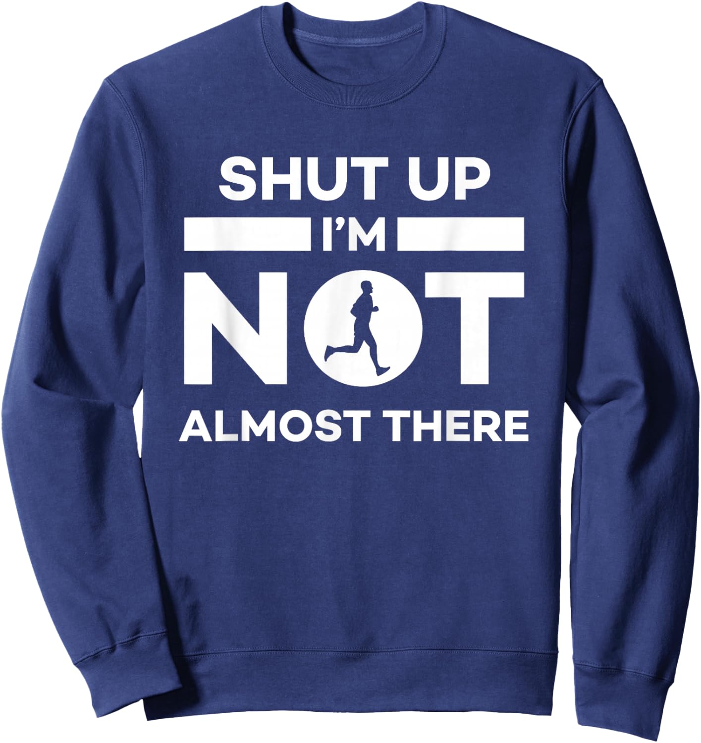 Shut Up I'm Not Almost There Running Sweatshirt - Sweatshirt | Navy
