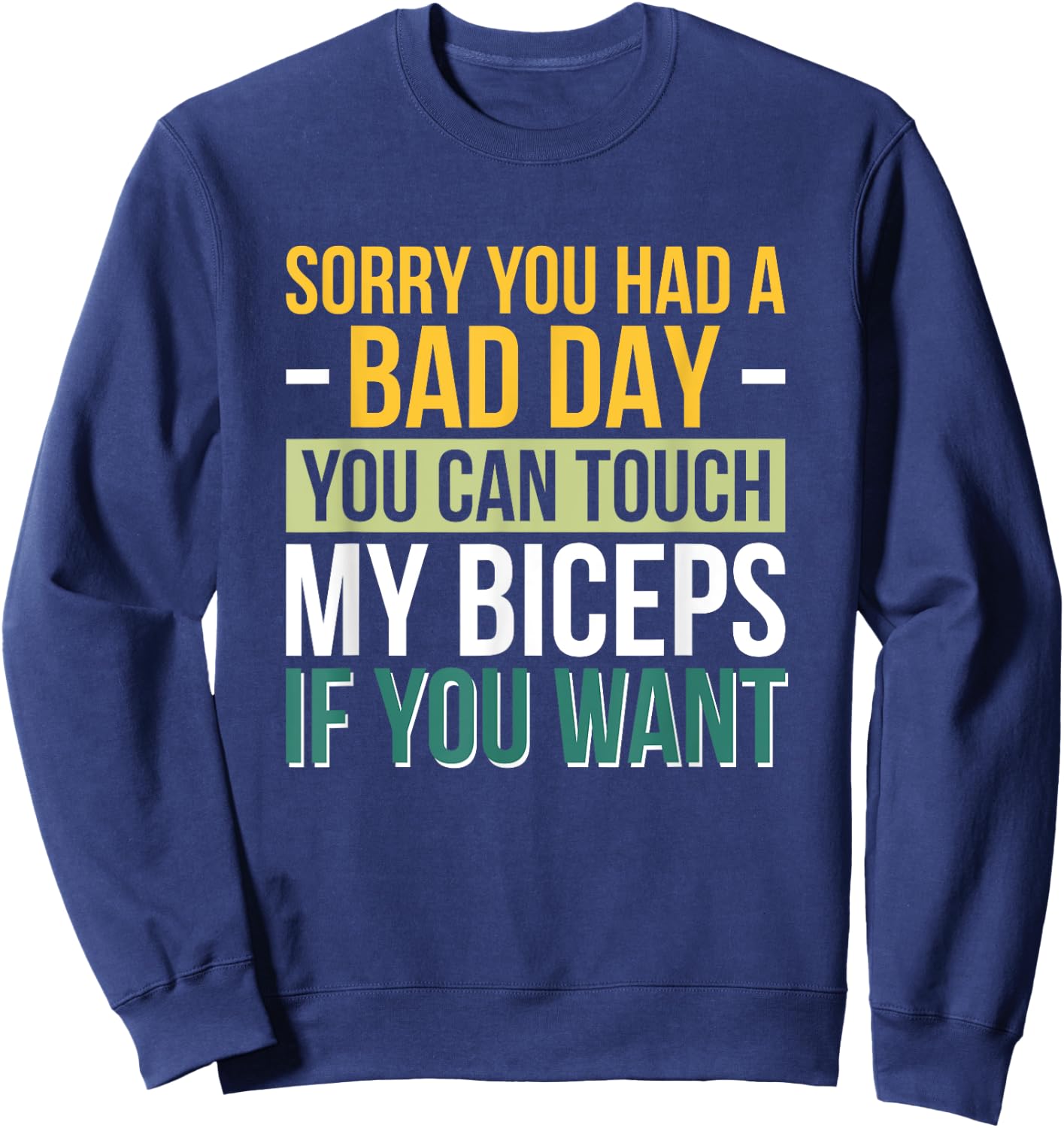 Sorry You Had A Bad Day You Can Touch My Biceps If You Want Sweatshirt - Sweatshirt | Navy