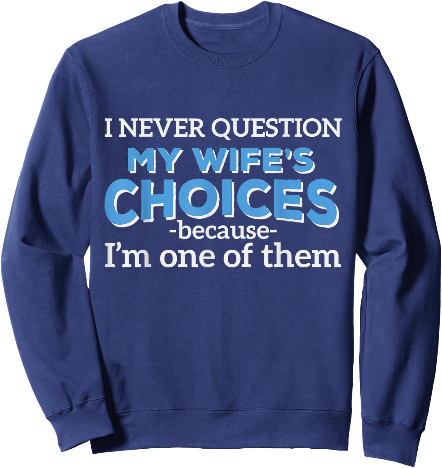 I Never Question My Wife's Choices - Funny Husband Sweatshirt - Sweatshirt | Navy