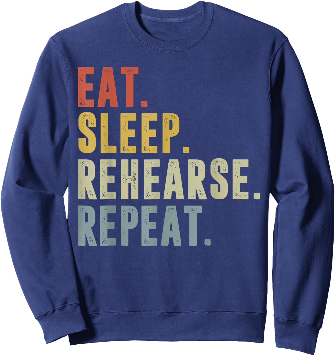 Eat Sleep Rehearse Repeat Funny Rehearsal Theatre Performer Sweatshirt - Sweatshirt | Navy