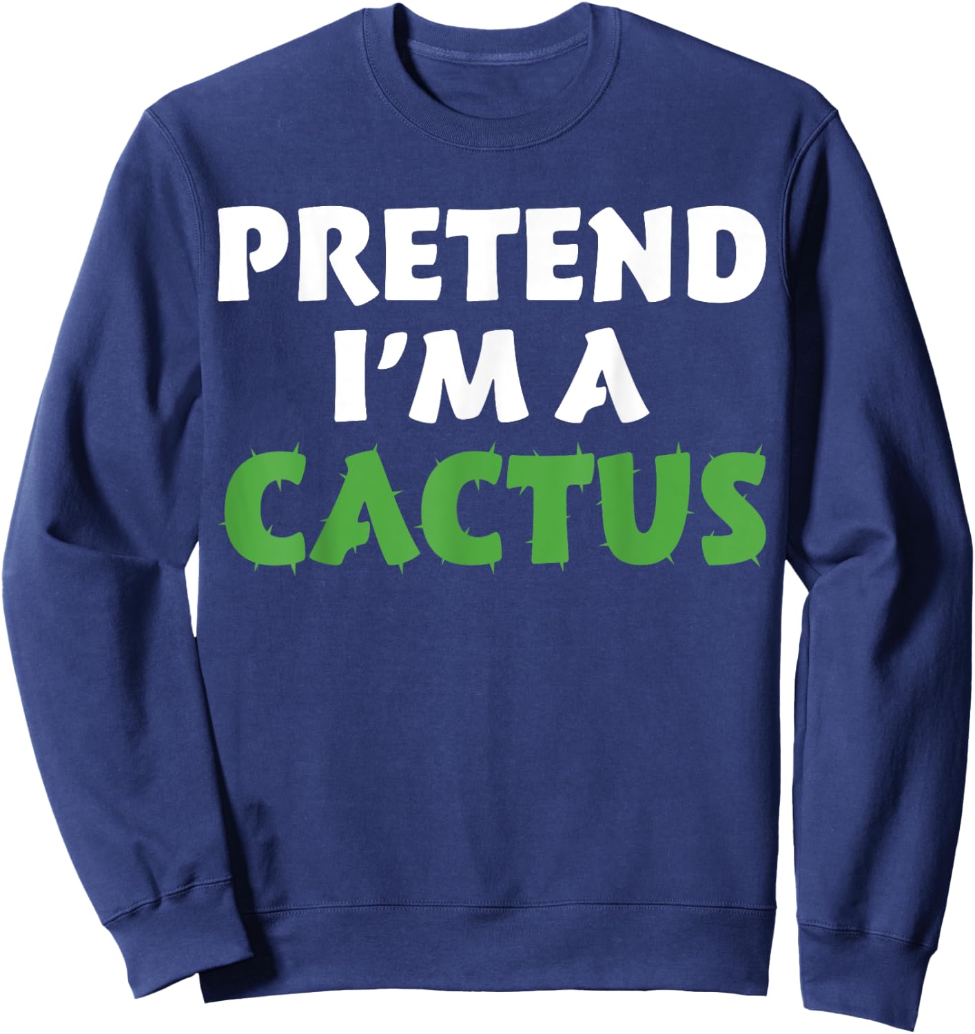 Cactus Shirts Funny Halloween Costume Pretend I'm A Cactus Sweatshirt - Sweatshirt | Navy