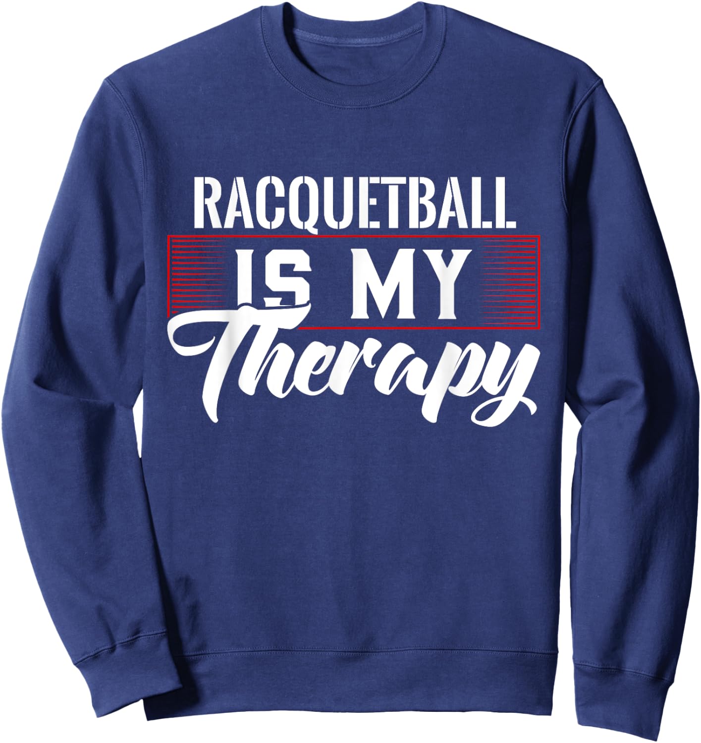 Racquetball Is My Therapy for Racquetball Players Sweatshirt - Sweatshirt | Navy