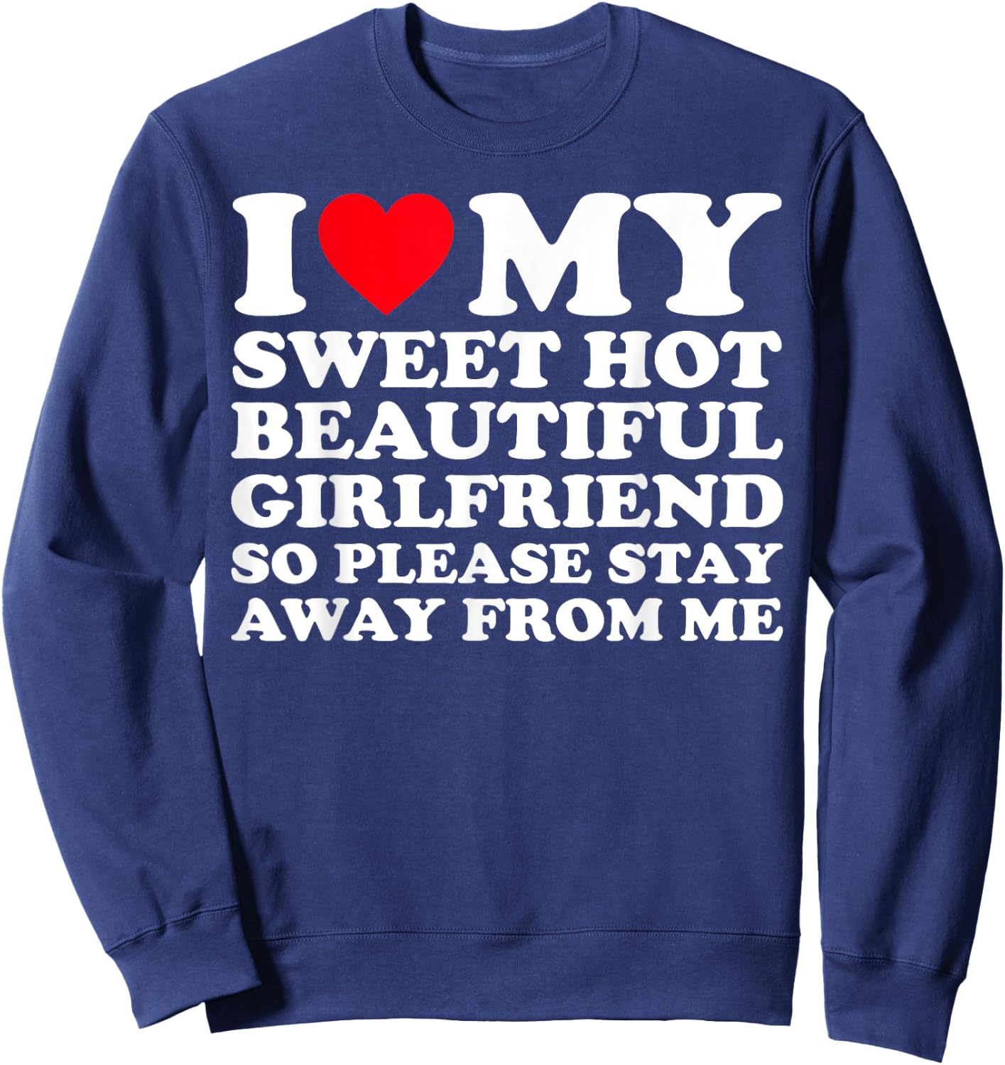 I Love My Super Hot Girlfriend So Please Stay Away From Me Sweatshirt - Sweatshirt | Navy