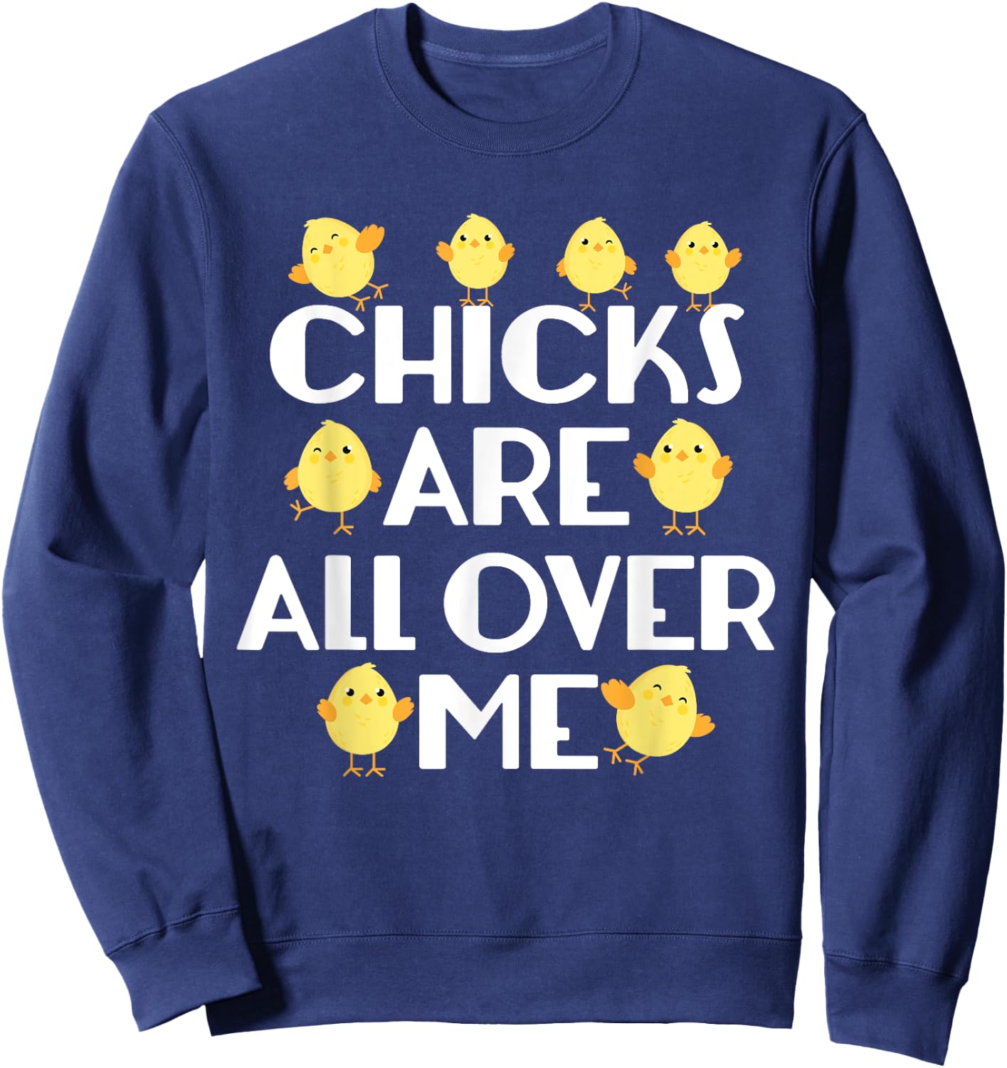 Chicks Are All Over Me Funny Easter Sweatshirt - Sweatshirt | Navy