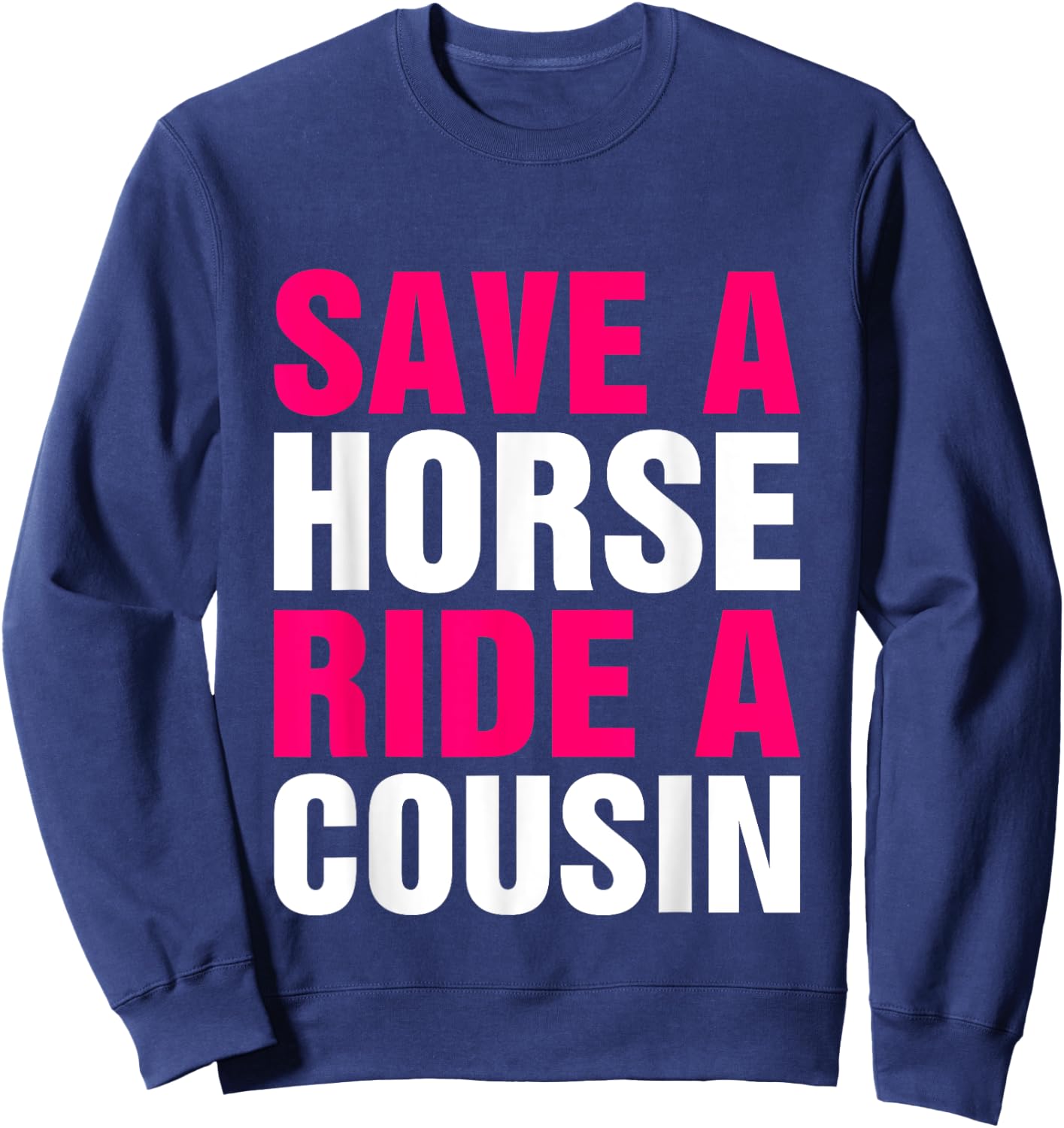 Save a Horse Ride A Cousin Funny Hillbilly Redneck Southern Sweatshirt - Sweatshirt | Navy