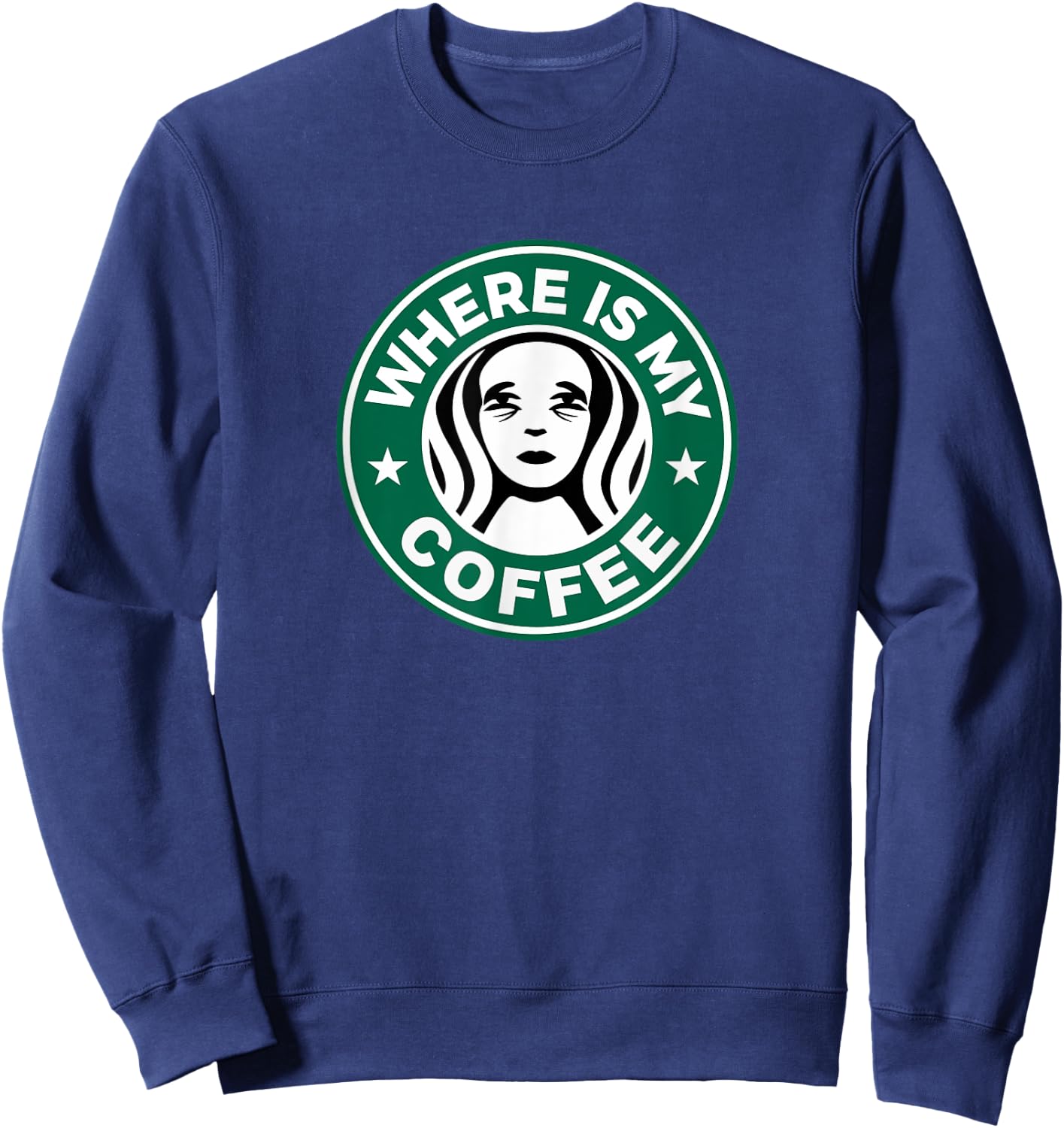 Where Is My Coffee, Hilarious Coffee Meme, Sarcastic Humor Sweatshirt - Sweatshirt | Navy