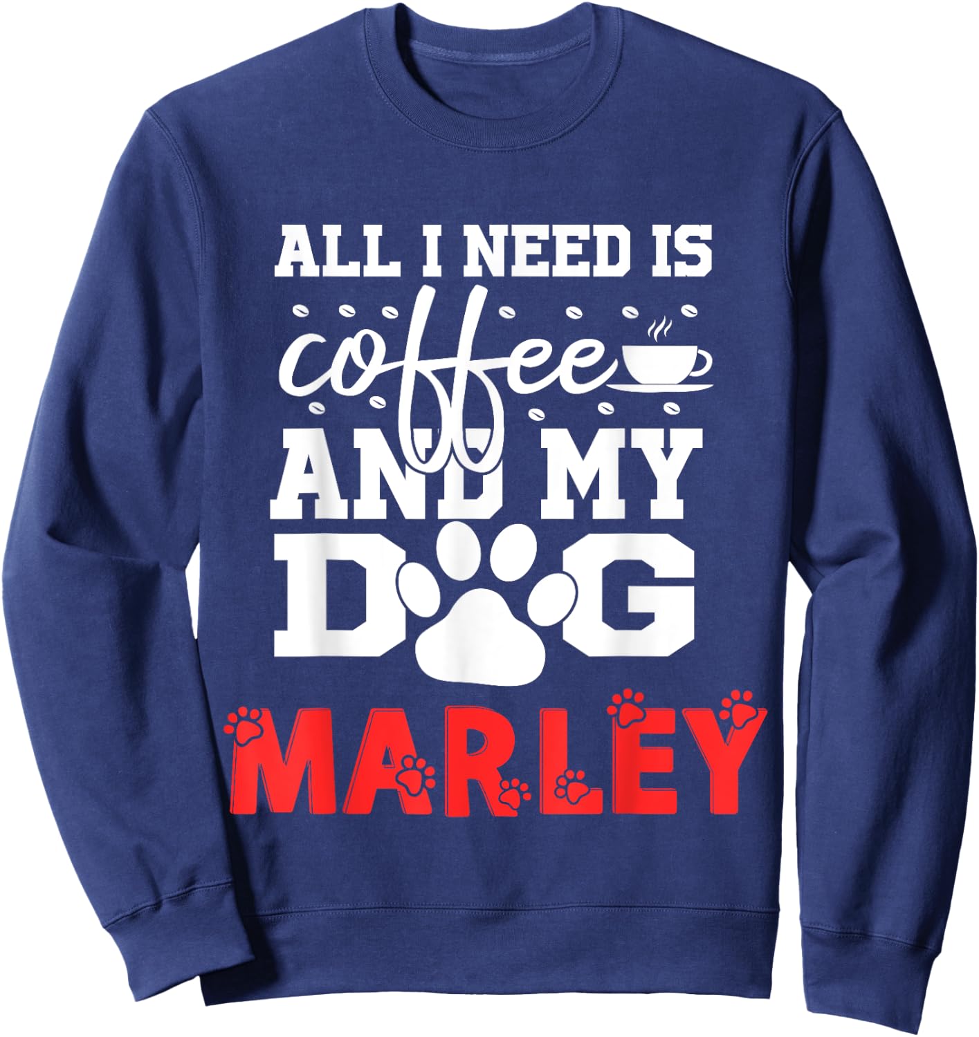 Dog Name Marley All In Need Is Coffee My Dog Named Marley Sweatshirt - Sweatshirt | Navy