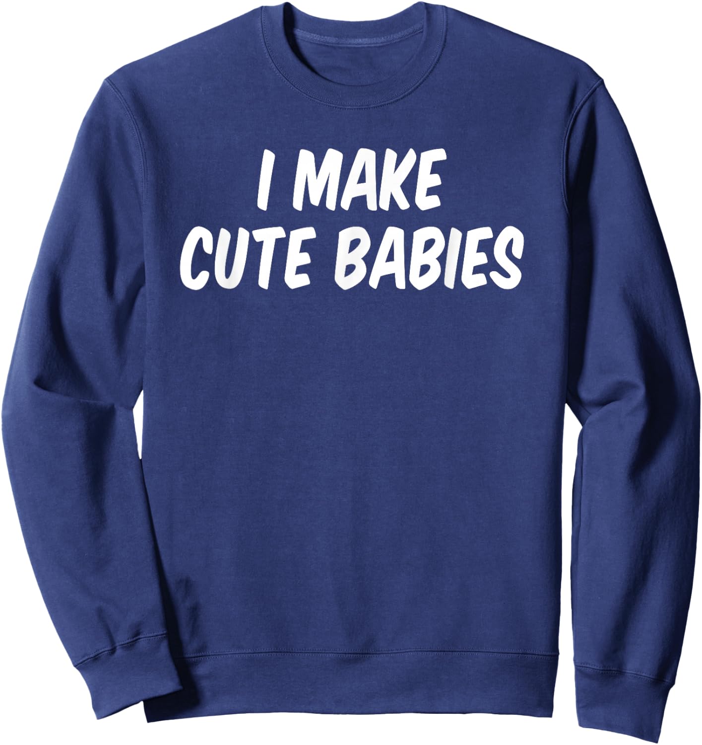 I Make Cute Babies Sweatshirt - Sweatshirt | Navy