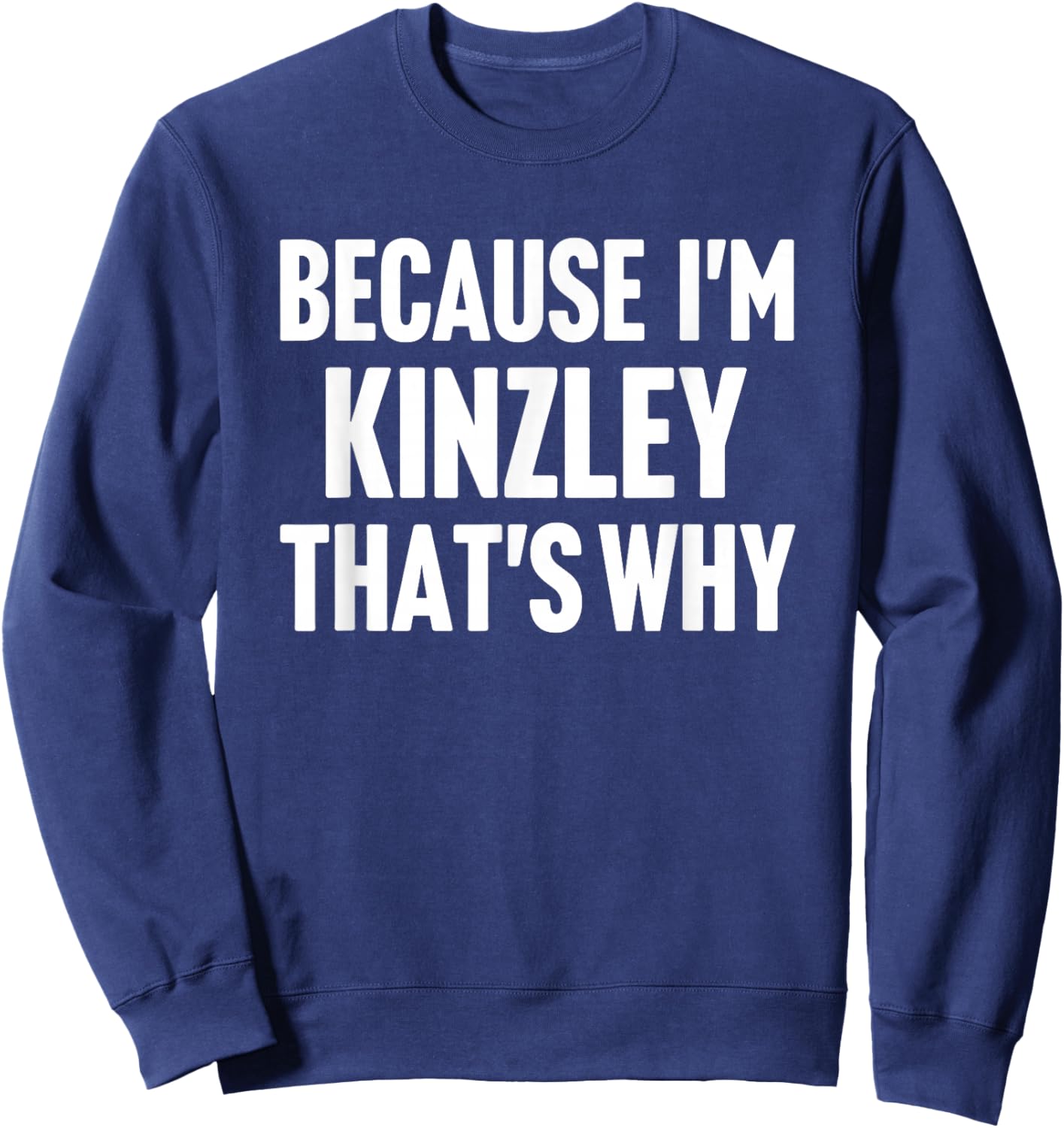 Because I'm Kinzley That's Why Am Personalized Name Sweatshirt - Sweatshirt | Navy