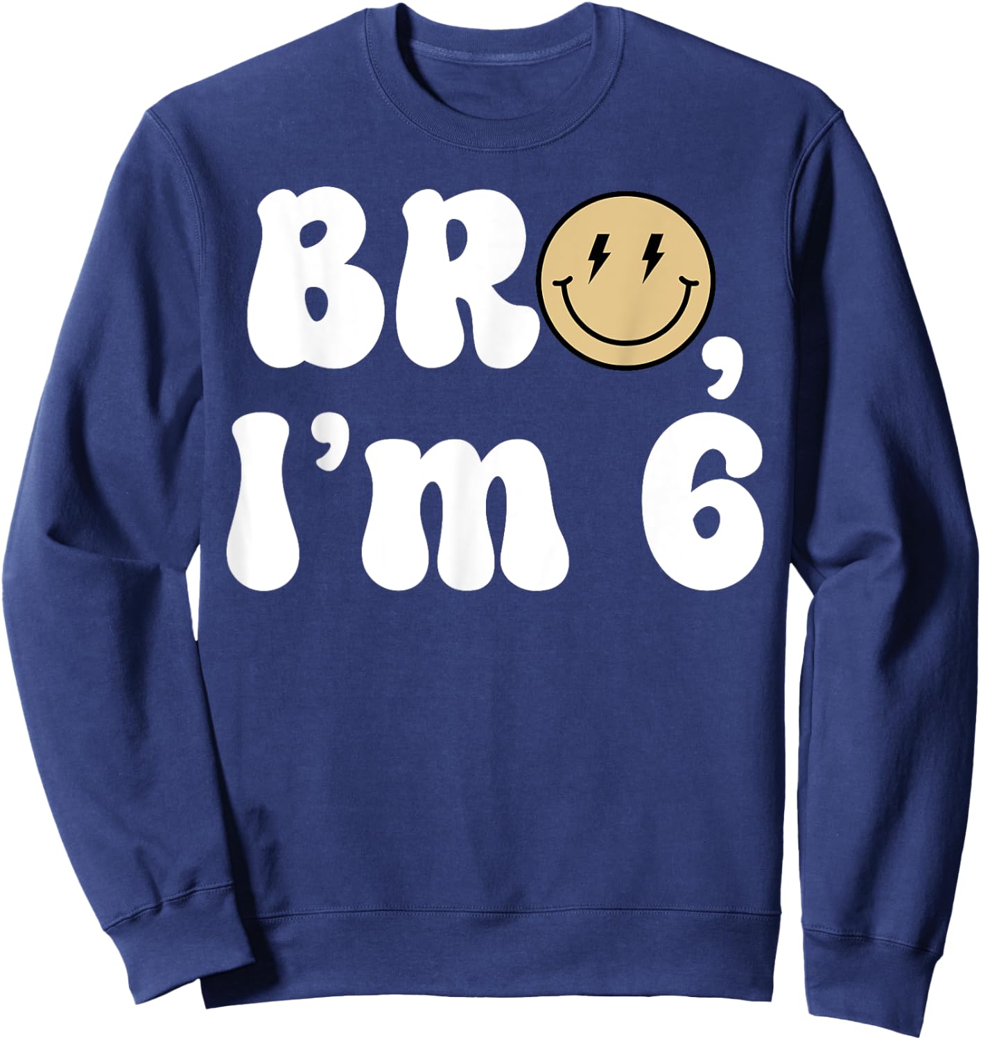 Bro I'm 6 Happy 6th Birthday Funny Smile Retro Birthday Boy Sweatshirt - Sweatshirt | Navy