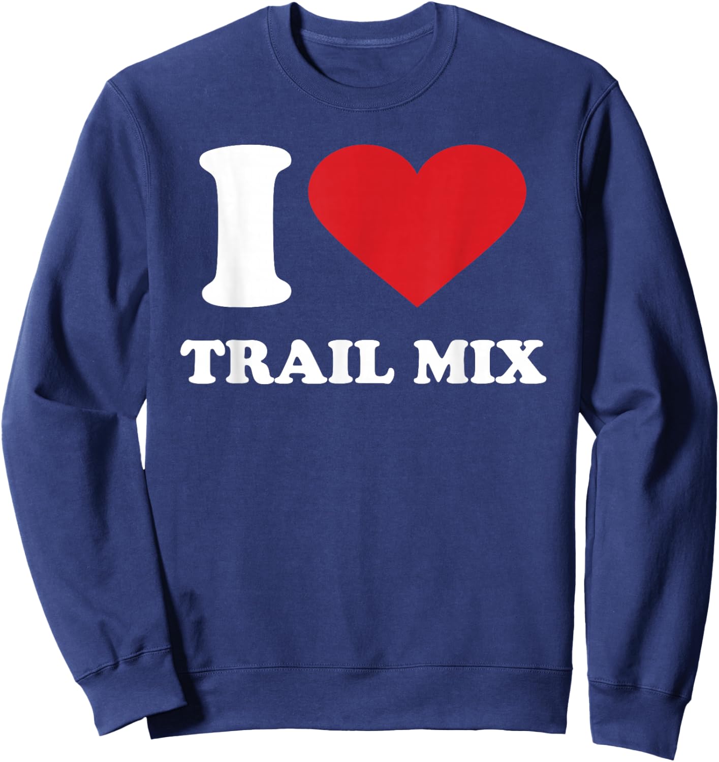 I Love TRAIL MIX I Heart TRAIL MIX Sweatshirt - Sweatshirt | Navy