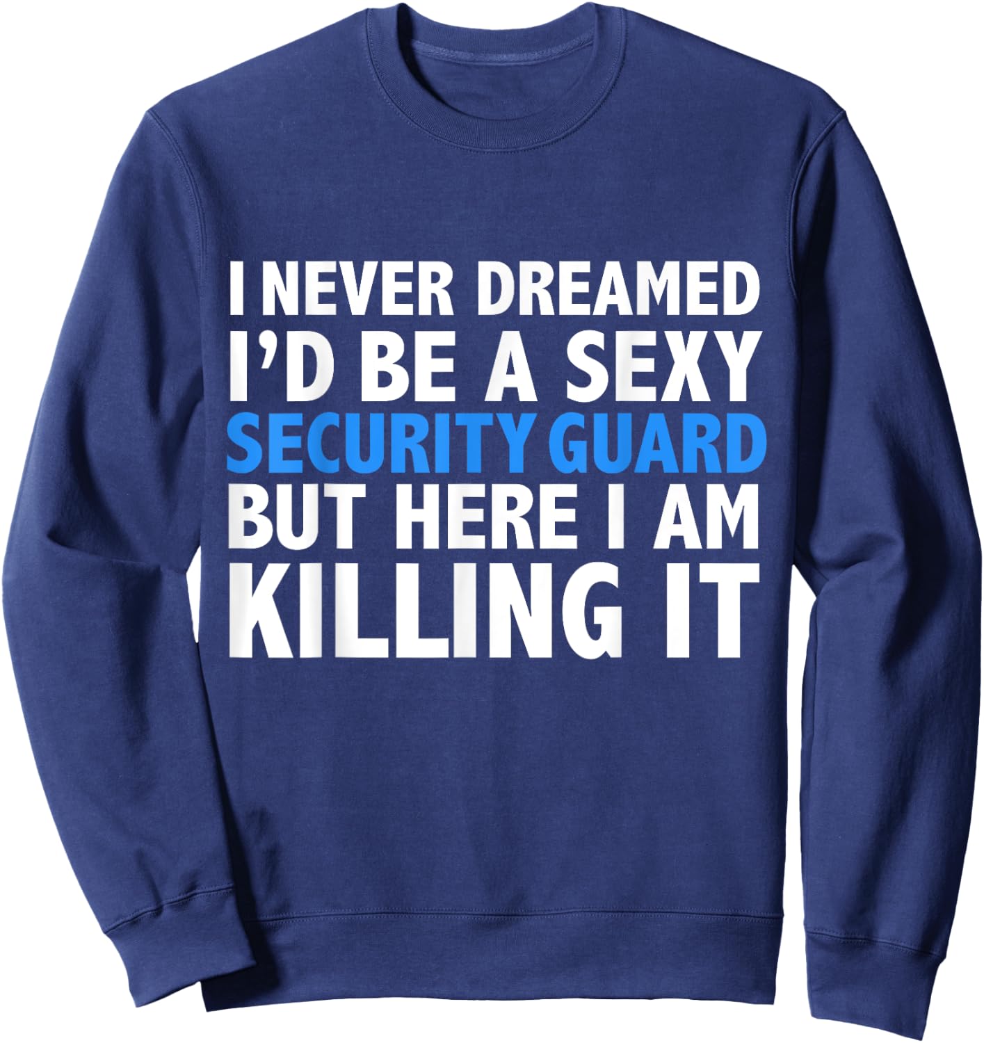 Never Dreamed I'd be a Sexy Security Guard Funny Sweatshirt - Sweatshirt | Navy