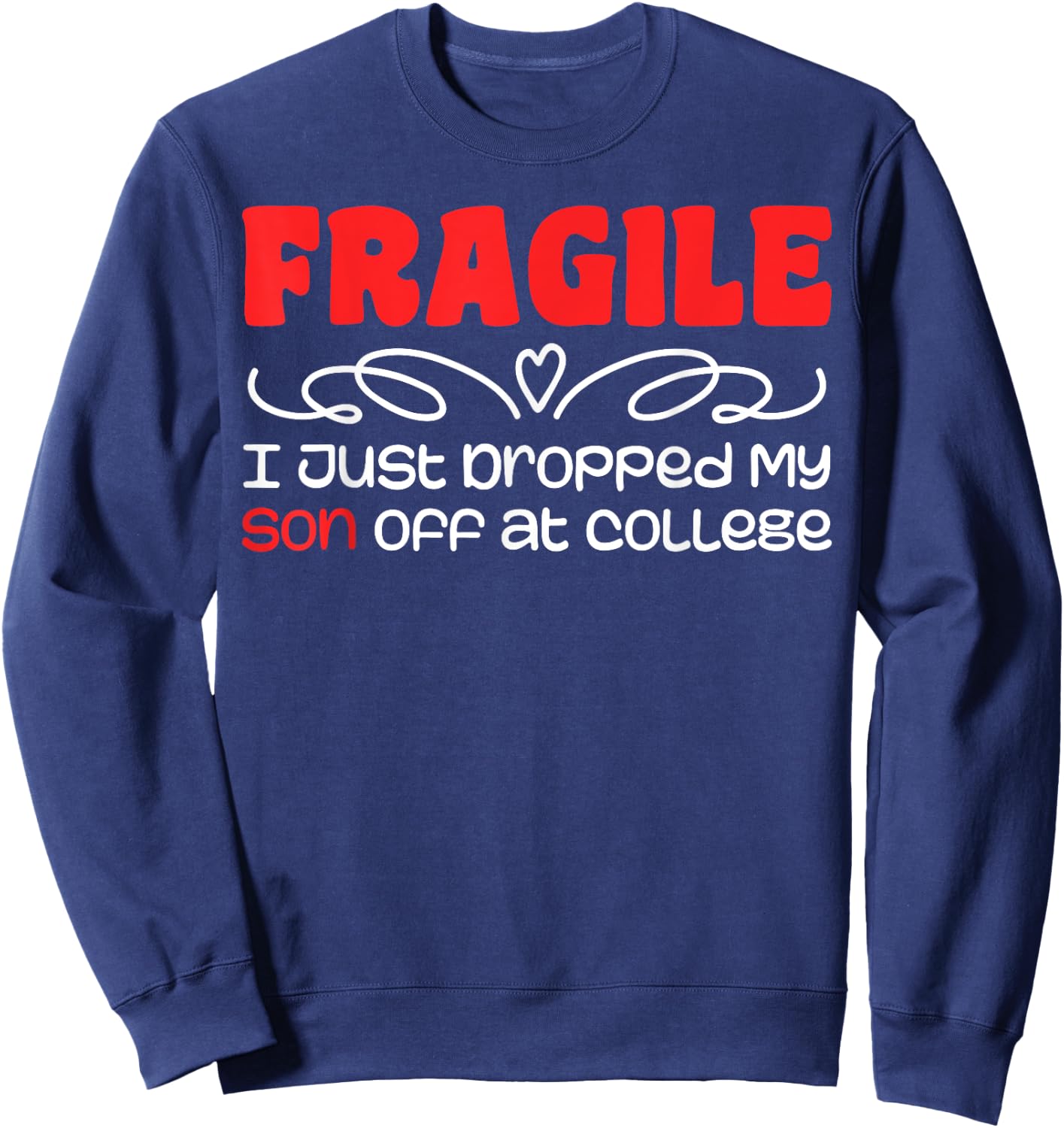 Fragile | I Just Dropped My Son At College Drop Off For Moms Sweatshirt - Sweatshirt | Navy
