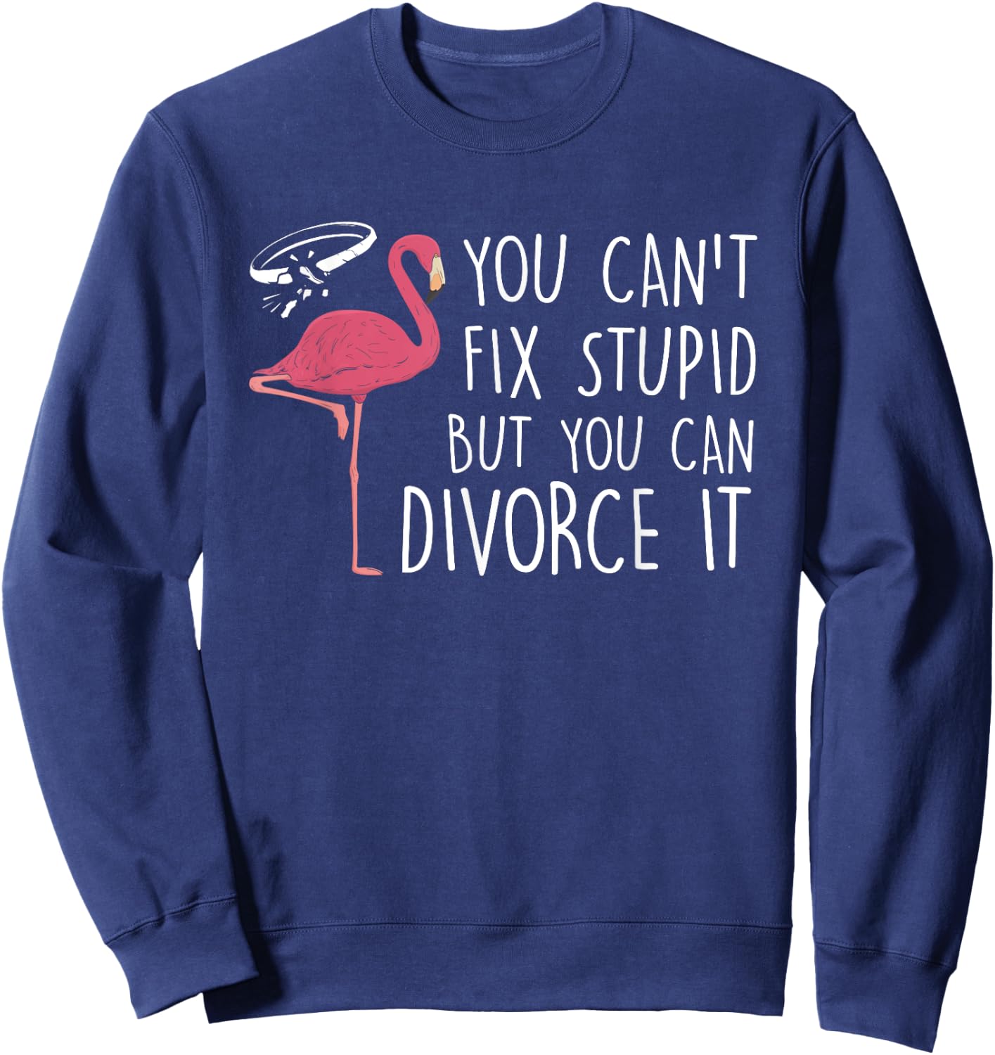 You Can't Fix Stupid But You Can Divorce It Divorce Party Sweatshirt - Sweatshirt | Navy