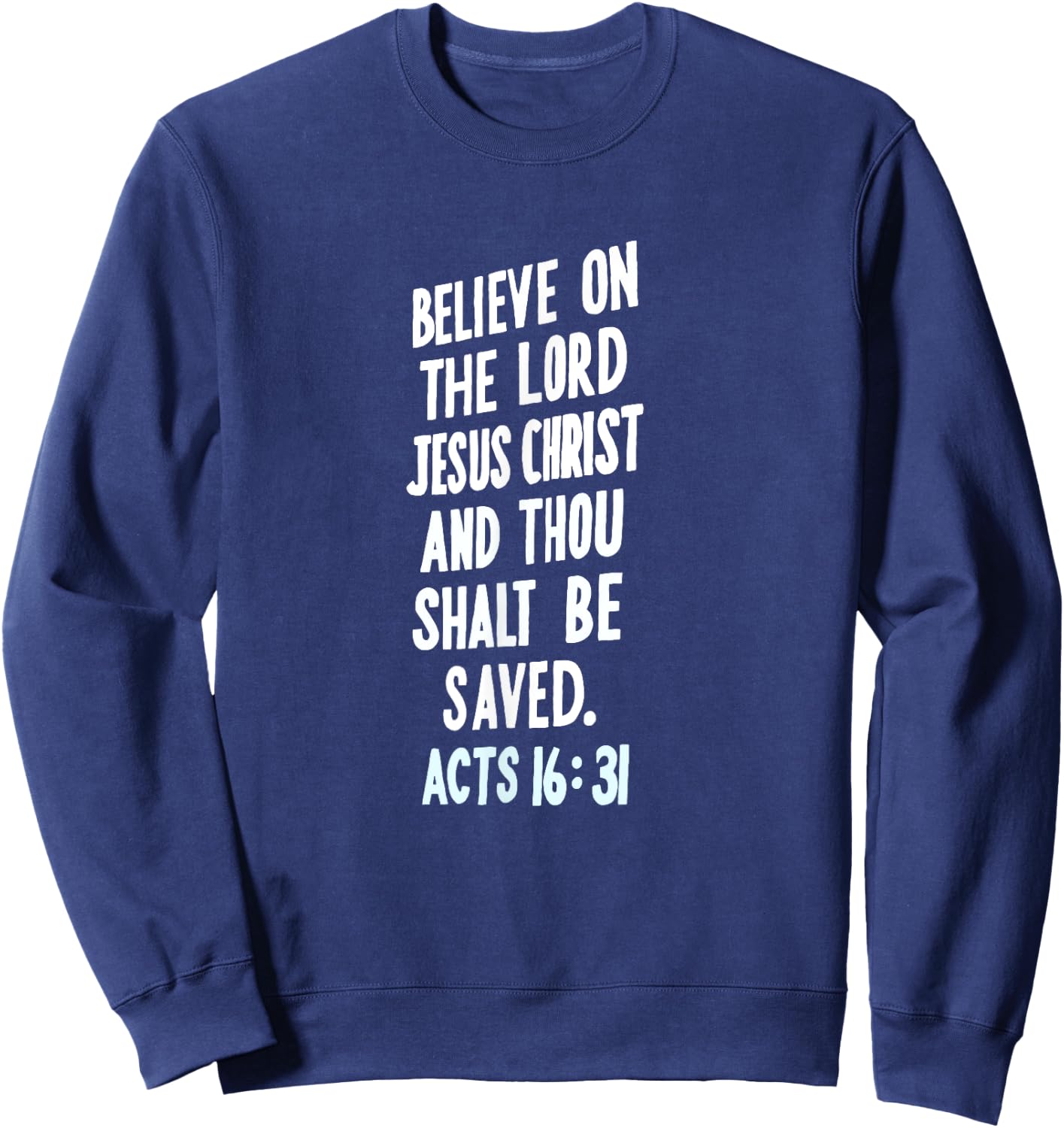 Believe On The Lord Jesus Christ Thou Shalt Be Saved Acts 16 Sweatshirt - Sweatshirt | Navy