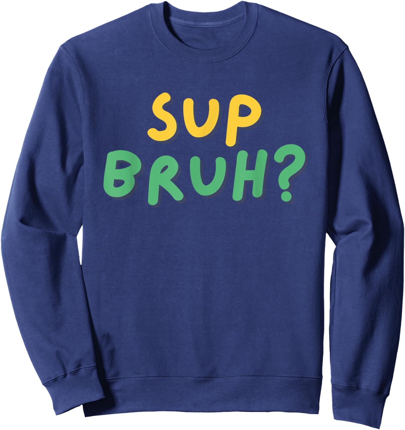 Sup Bruh? T Shirt Cool funny kids boys humor What's Up Bro Sweatshirt - Sweatshirt | Navy