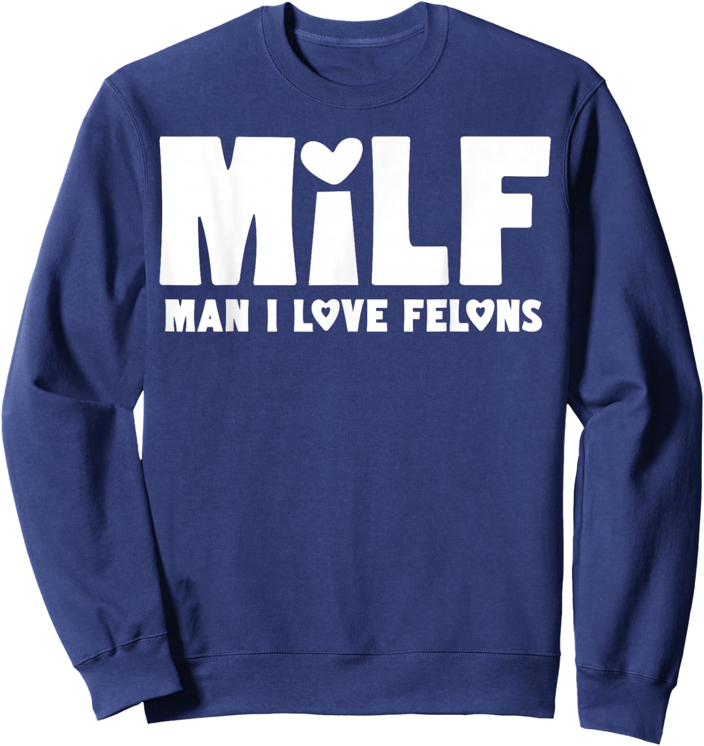 Milf Man I Love Felons Sweatshirt - Sweatshirt | Navy