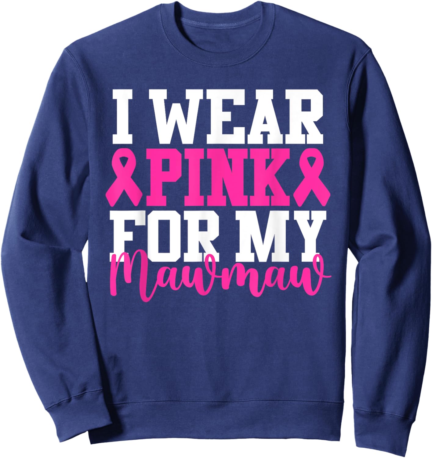 I Wear Pink For My Mawmaw Breast Cancer Awareness Sweatshirt - Sweatshirt | Navy