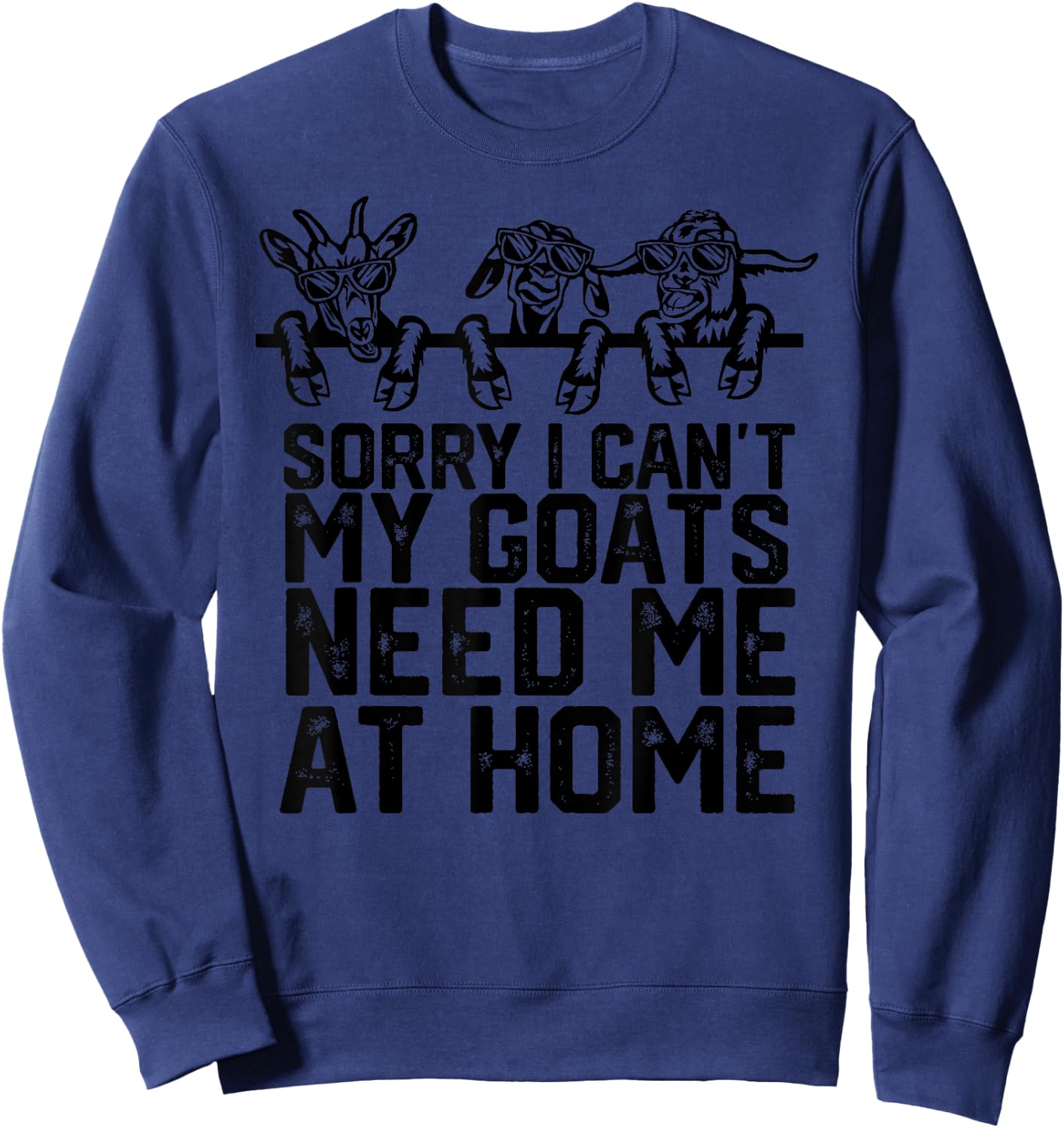 Funny Sorry I Can't My Goats Need Me at Home Sweatshirt - Sweatshirt | Navy