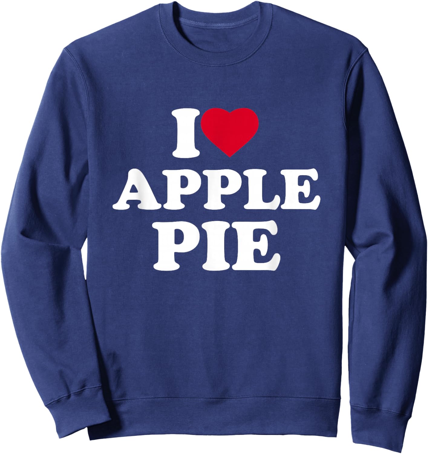 I Love Apple Pie I Heart Apple Pie Lover Sweatshirt - Sweatshirt | Navy