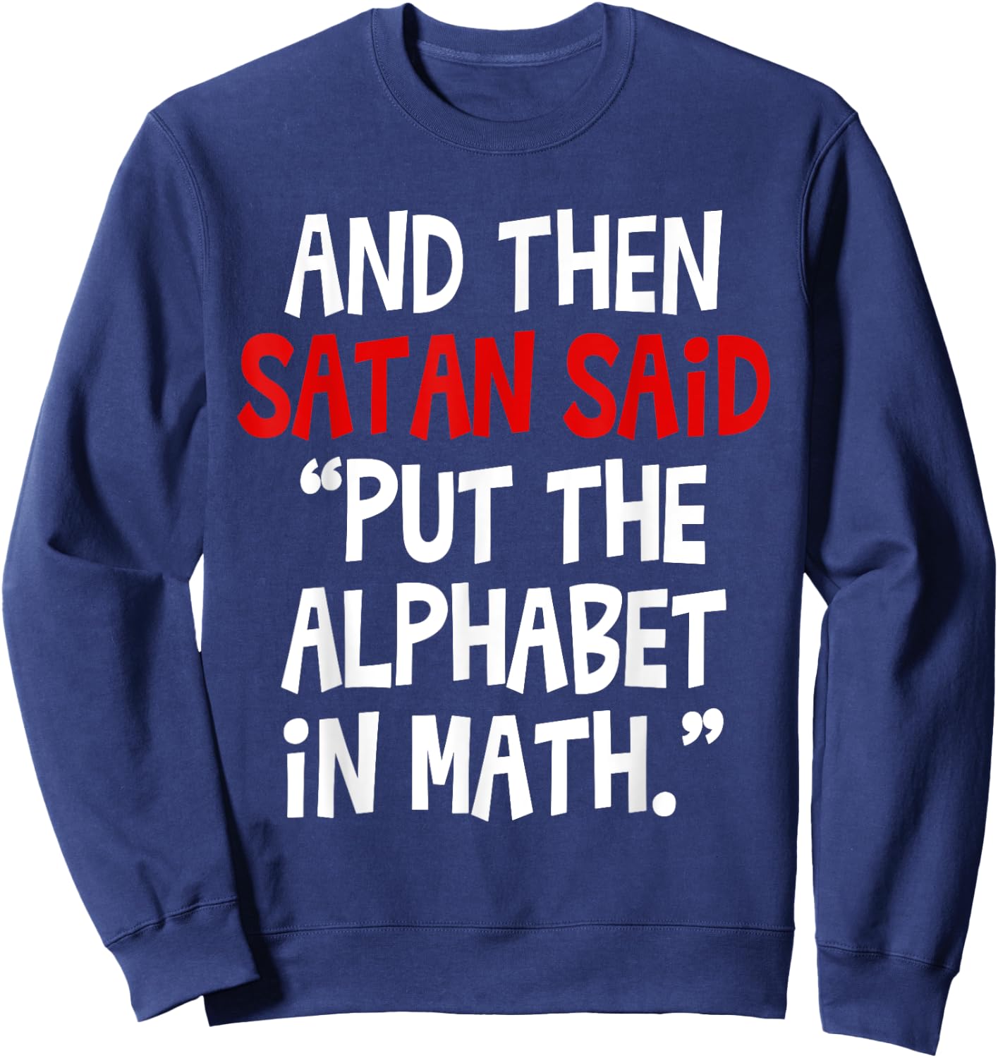 And Then Satan Said Put The Alphabet In Math Teacher Men Women Kids Sweatshirt - Sweatshirt | Navy
