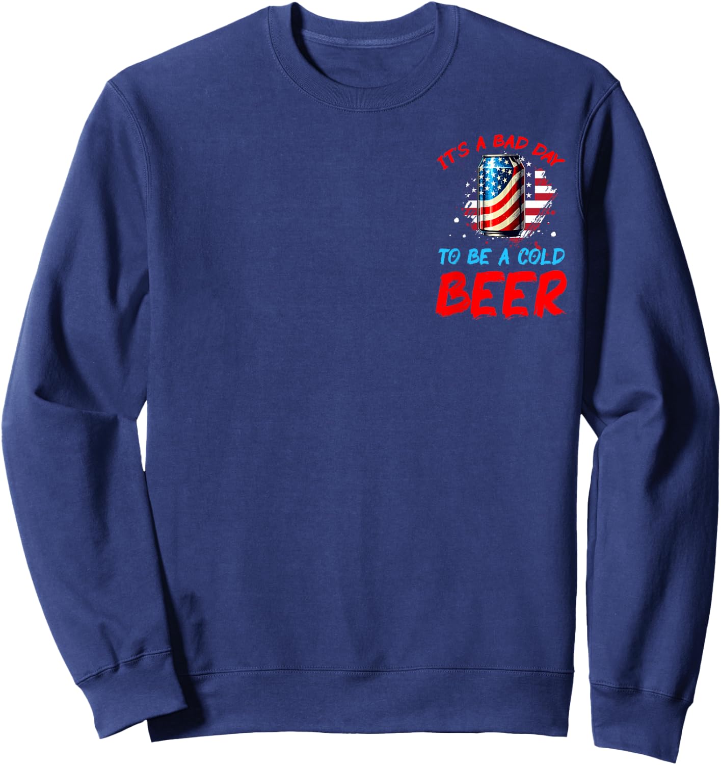 It's a Bad Day to Be a Cold Beer Patriotic American Men Sweatshirt - Sweatshirt | Navy