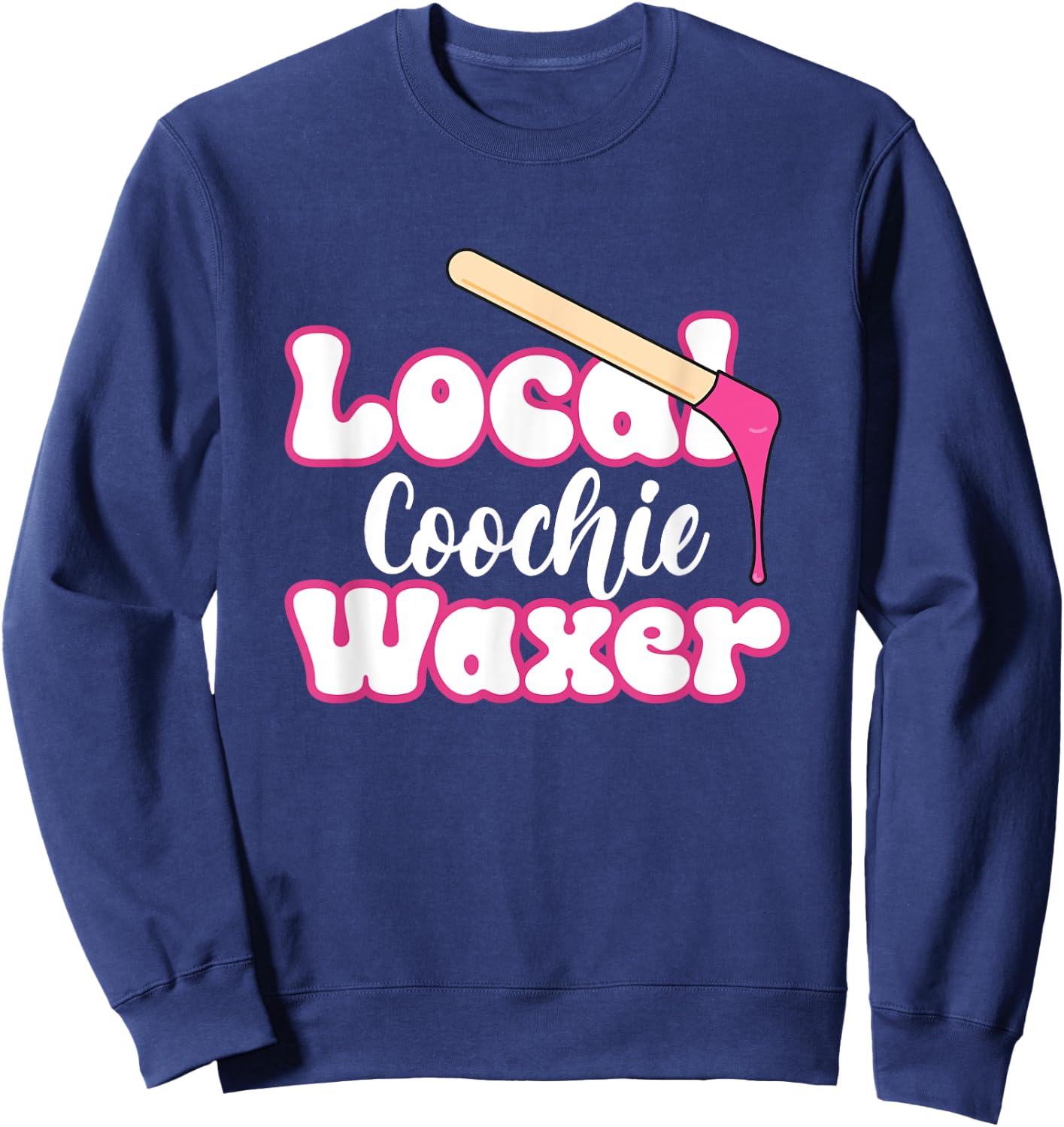 Local Coochie Waxer Brazilian Wax Esthetician Waxer Sweatshirt - Sweatshirt | Navy