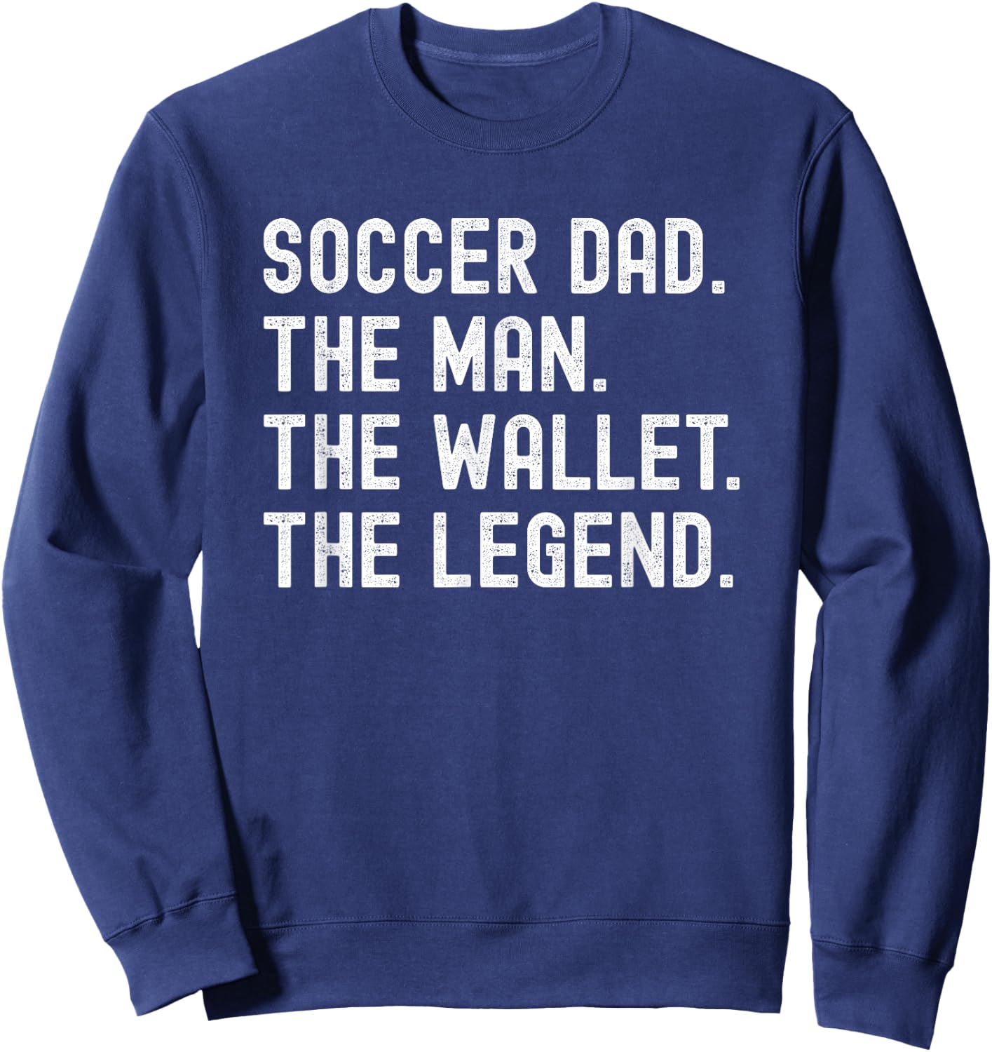 Soccer Dad Funny the Man the Wallet the Legend Sweatshirt - Sweatshirt | Navy