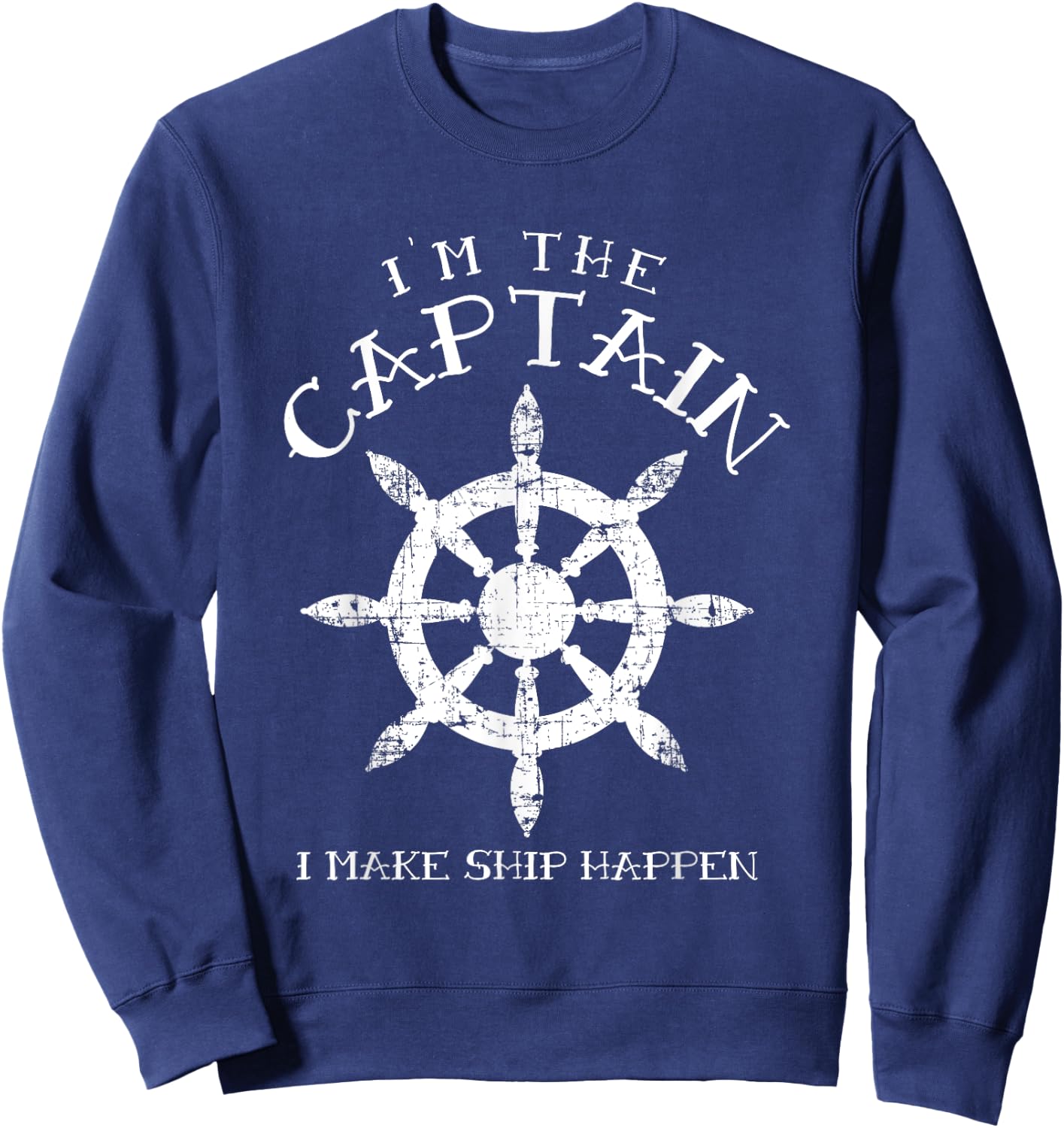 Im the Captain I Make Ship Happen Funny Boating Gift Boat Sweatshirt - Sweatshirt | Navy