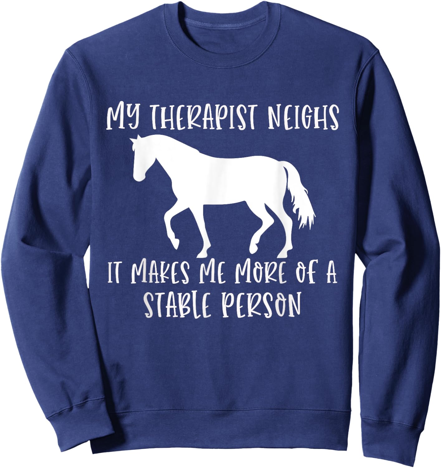 My Therapist Neighs It Makes Me A Stable Person Horse Lover Sweatshirt - Sweatshirt | Navy