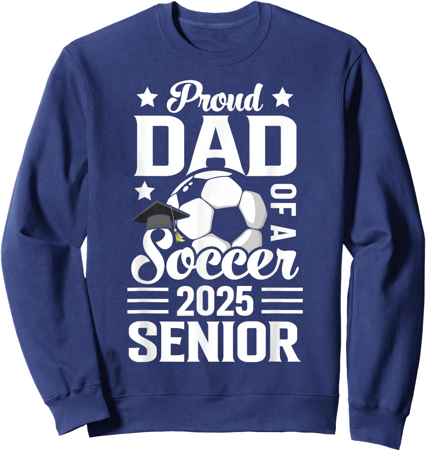 Proud dad of a Soccer senior class of 2025 graduation Sweatshirt - Sweatshirt | Navy