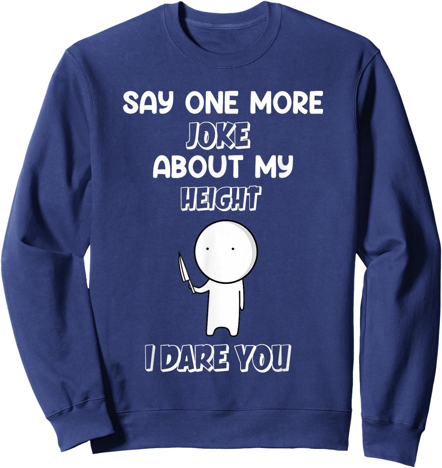 Say One More Joke About My Height I Dare You Funny Humor Sweatshirt - Sweatshirt | Navy