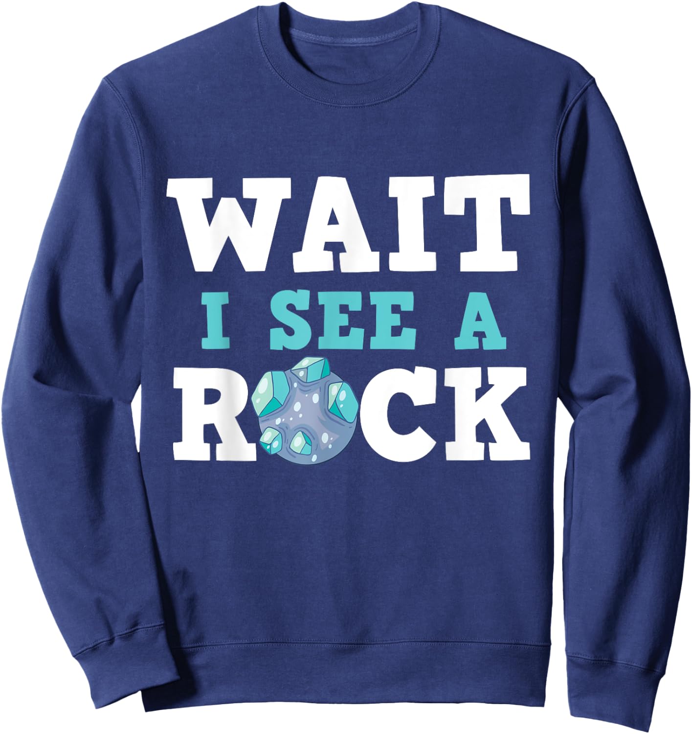Wait I See A Rock - Rock Collector Geode Hunter Geology Sweatshirt - Sweatshirt | Navy