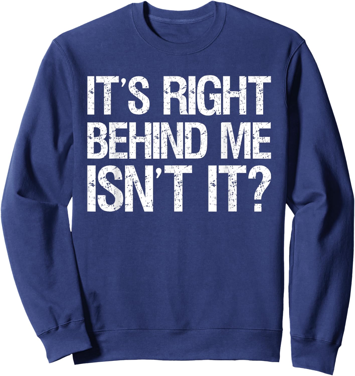Its Right Behind Me Isnt It? Sweatshirt - Sweatshirt | Navy