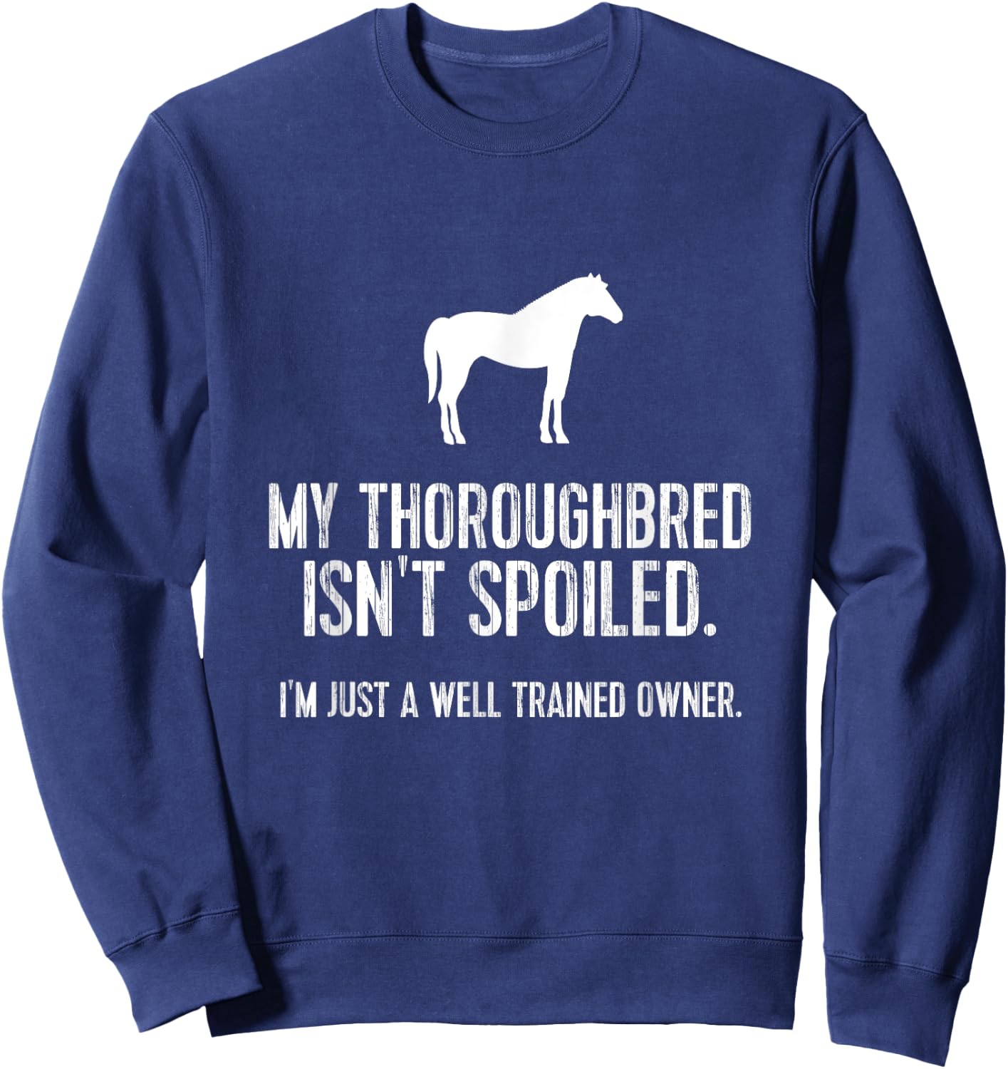 Funny Horse : My Thoroughbred Isn't Spoiled Sweatshirt - Sweatshirt | Navy