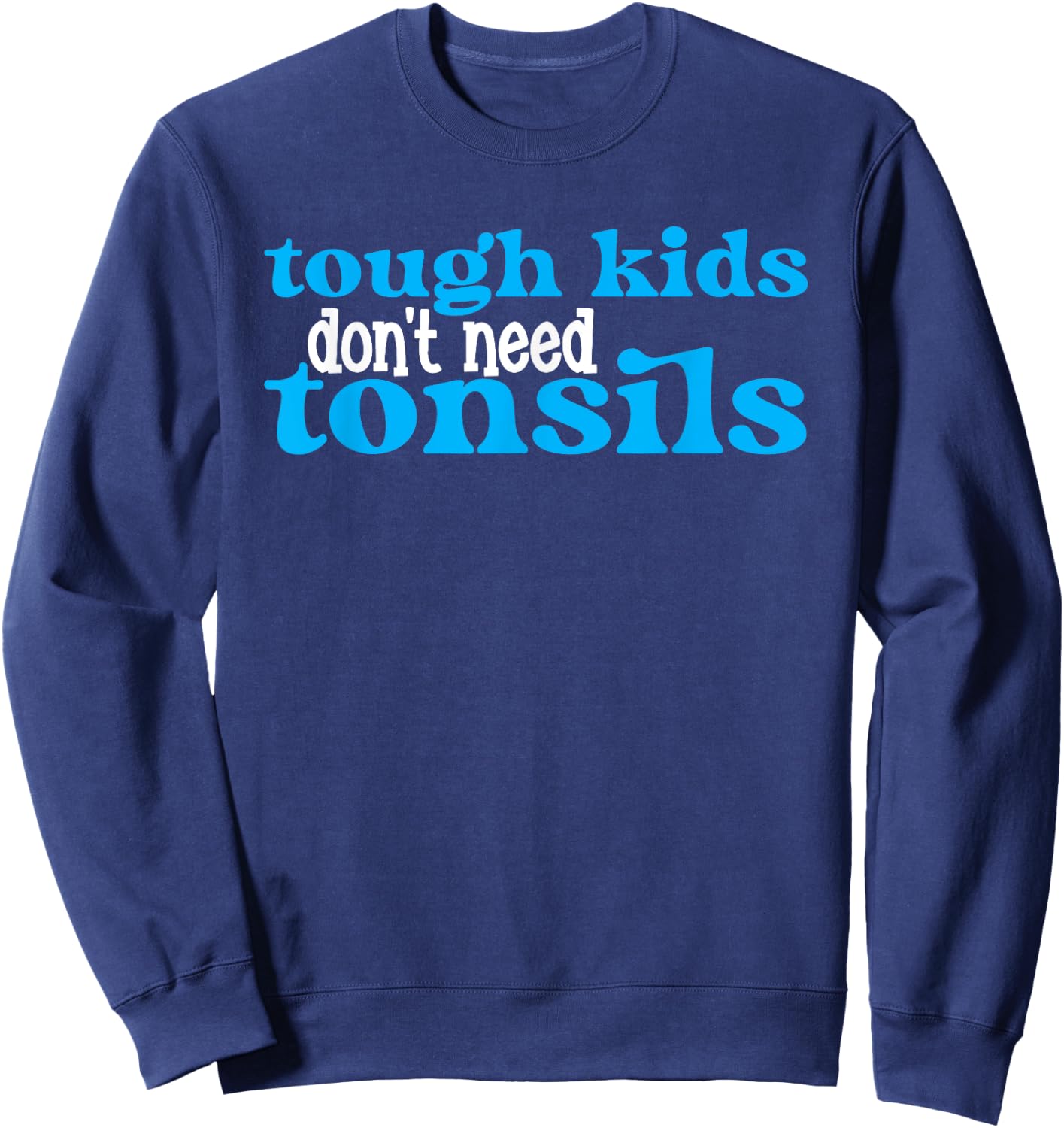 Tough Kids Dont Need Tonsils Tonisllectomy Recovery Surgery Sweatshirt - Sweatshirt | Navy