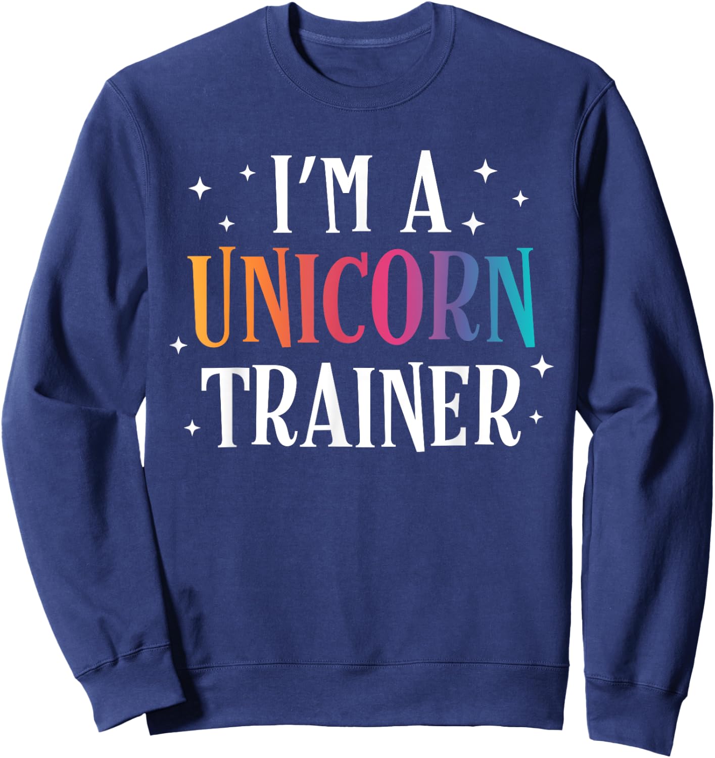 Funny I'm a Unicorn Trainer Easy Costume Sweatshirt - Sweatshirt | Navy