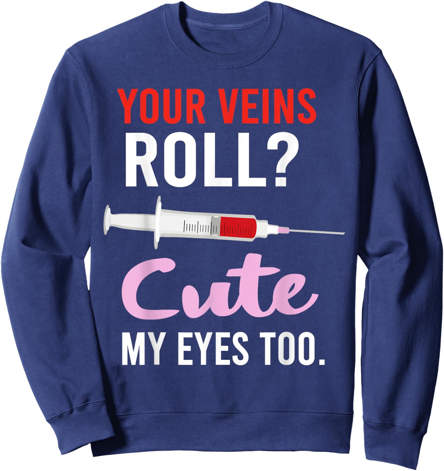 Your Veins Roll Cute Phlebotomist Funny Phlebotomy Cute Sweatshirt - Sweatshirt | Navy