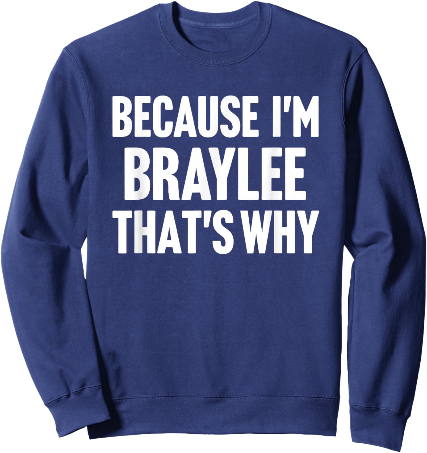 Because I'm Braylee That's Why Am Personalized Name Sweatshirt - Sweatshirt | Navy