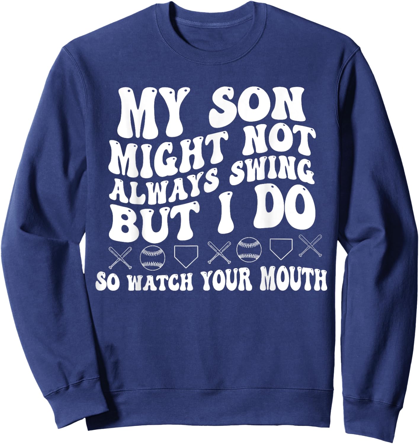 My Son Might Not Always Swing But I Do So Watch Your Mouth Sweatshirt - Sweatshirt | Navy