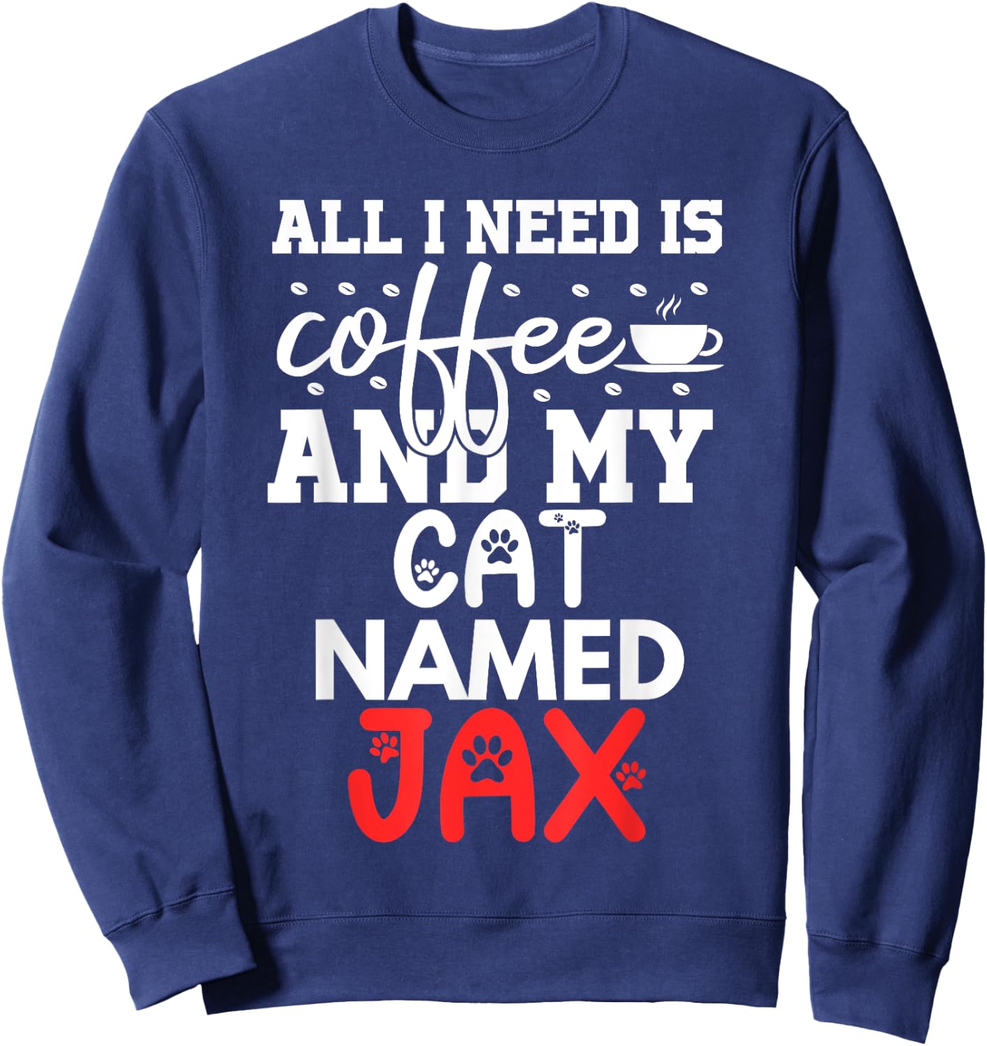 Cat Name Jax Gifts All I Need Is Coffee Cat Named Jax Men Women Kids Sweatshirt - Sweatshirt | Navy
